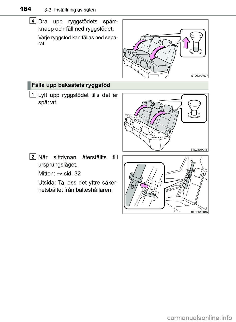 TOYOTA YARIS 2019  Bruksanvisningar (in Swedish) 1643-3. Inställning av säten
YARIS_HV_OM_Europe_OM52K29SE
Dra upp ryggstödets spärr-
knapp och fäll ned ryggstödet.
Varje ryggstöd kan fällas ned sepa-
rat.
Lyft upp ryggstödet tills det är
