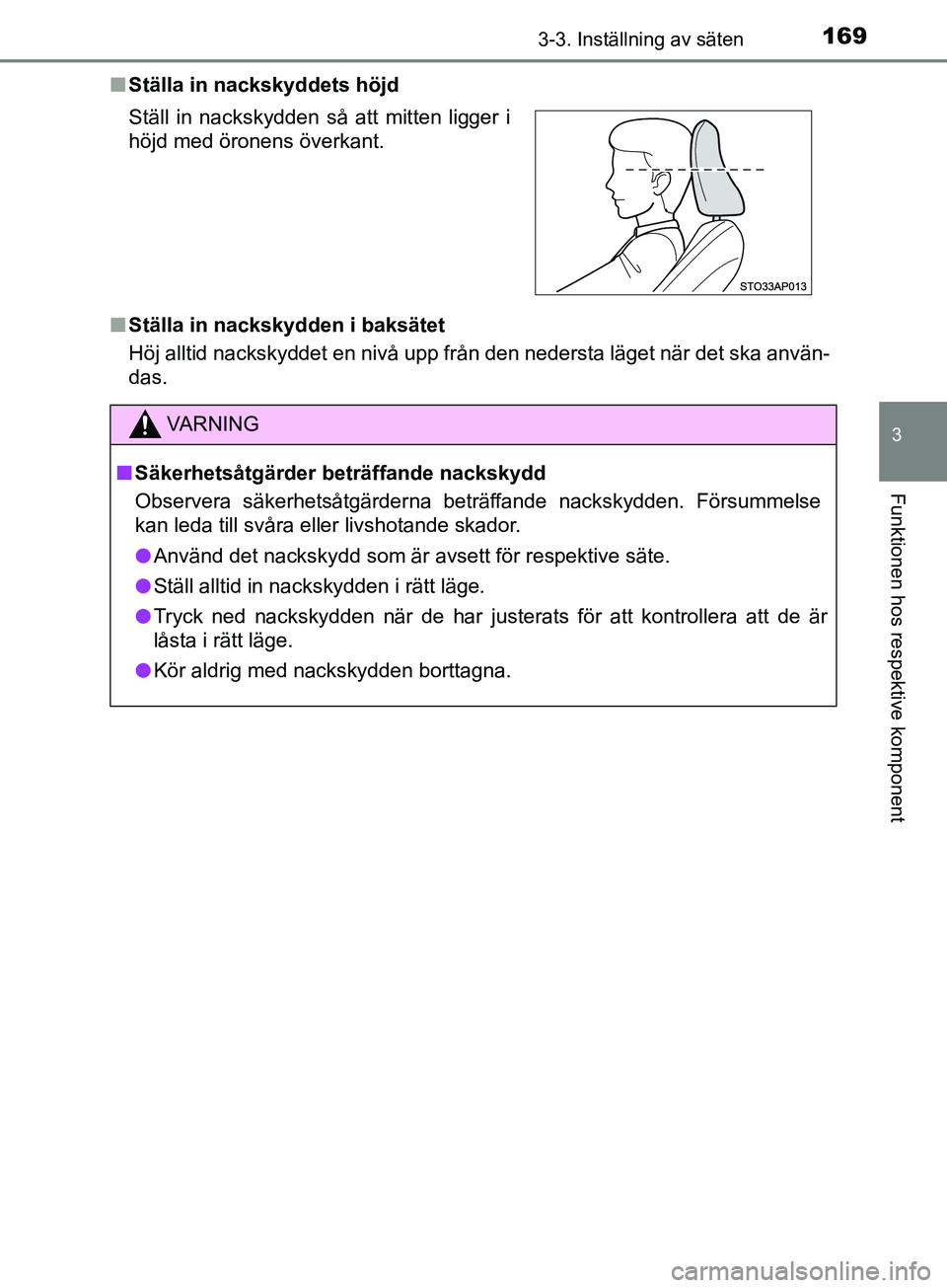 TOYOTA YARIS 2019  Bruksanvisningar (in Swedish) 1693-3. Inställning av säten
3
Funktionen hos respektive komponent
YARIS_HV_OM_Europe_OM52K29SEn
Ställa in nackskyddets höjd
n Ställa in nackskydden i baksätet
Höj alltid nackskyddet en nivå u