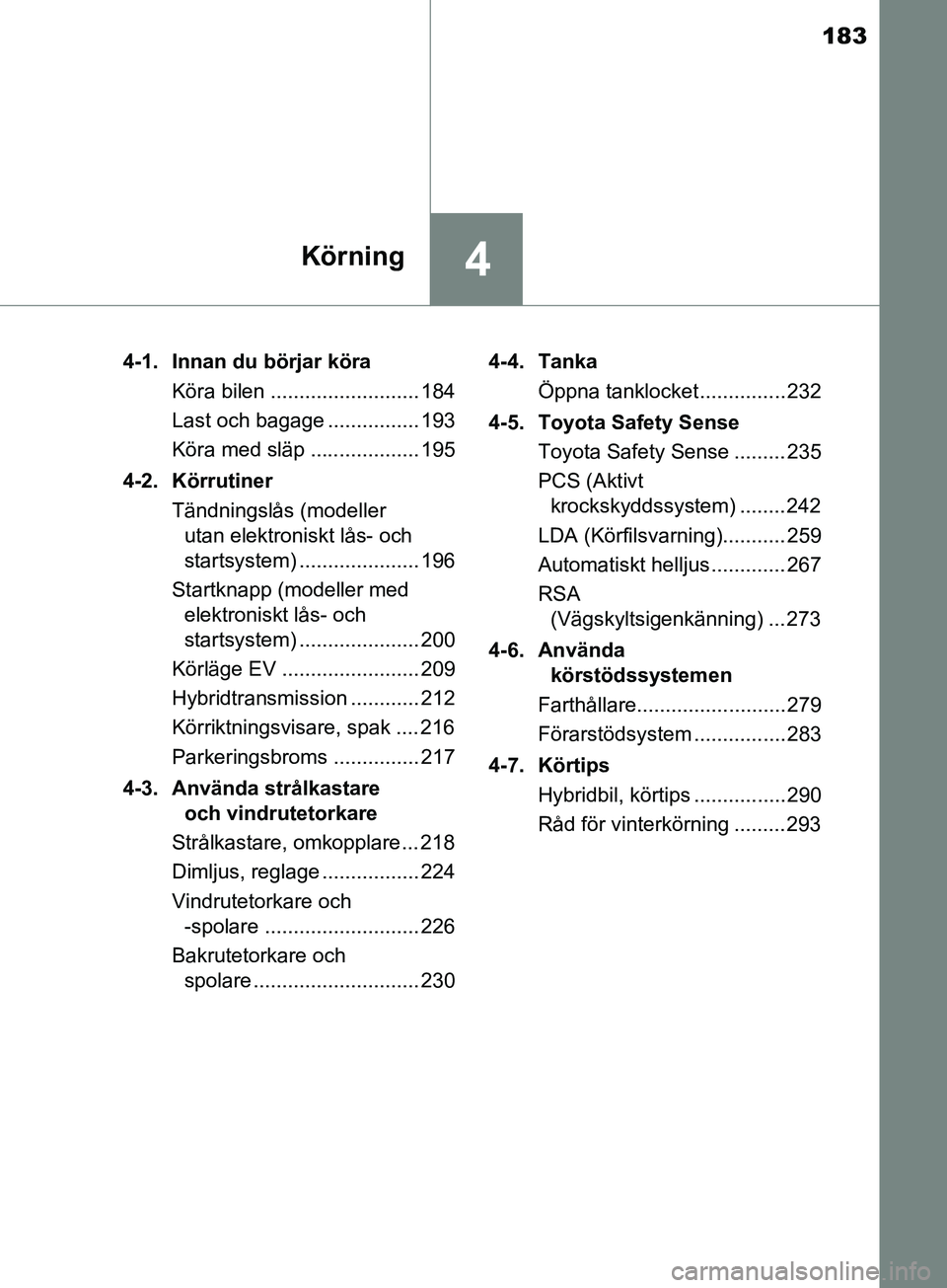 TOYOTA YARIS 2019 Bruksanvisningar (in Swedish) 183
4Körning
YARIS_HV_OM_Europe_OM52K29SE4-1. Innan du börjar köra
Köra bilen .......................... 184
Last och bagage ................ 193
Köra med släp ................... 195
4-2. Körr TOYOTA YARIS 2019 Bruksanvisningar (in Swedish) 183
4Körning
YARIS_HV_OM_Europe_OM52K29SE4-1. Innan du börjar köra
Köra bilen .......................... 184
Last och bagage ................ 193
Köra med släp ................... 195
4-2. Körr