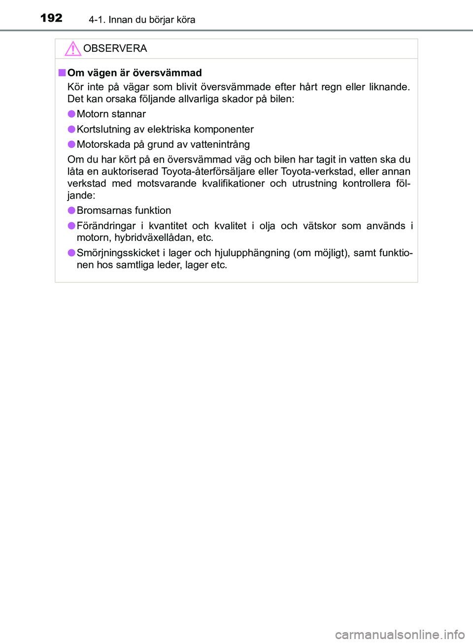 TOYOTA YARIS 2019 Bruksanvisningar (in Swedish) 1924-1. Innan du börjar köra
YARIS_HV_OM_Europe_OM52K29SEOBSERVERA
n
Om vägen är översvämmad
Kör inte på vägar som blivit översvämmade efter hårt regn eller liknande\
.
Det kan orsaka föl TOYOTA YARIS 2019 Bruksanvisningar (in Swedish) 1924-1. Innan du börjar köra
YARIS_HV_OM_Europe_OM52K29SEOBSERVERA
n
Om vägen är översvämmad
Kör inte på vägar som blivit översvämmade efter hårt regn eller liknande\
.
Det kan orsaka föl