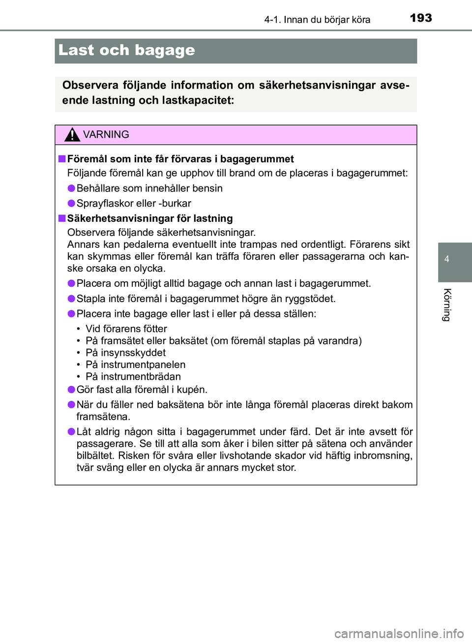 TOYOTA YARIS 2019 Bruksanvisningar (in Swedish) 193
4
4-1. Innan du börjar köra
Körning
YARIS_HV_OM_Europe_OM52K29SE
Last och bagage
Observera följande information om säkerhetsanvisningar avse-
ende lastning och lastkapacitet:
VARNING
n Förem TOYOTA YARIS 2019 Bruksanvisningar (in Swedish) 193
4
4-1. Innan du börjar köra
Körning
YARIS_HV_OM_Europe_OM52K29SE
Last och bagage
Observera följande information om säkerhetsanvisningar avse-
ende lastning och lastkapacitet:
VARNING
n Förem