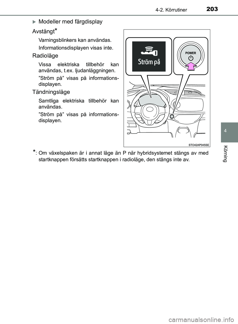 TOYOTA YARIS 2019 Bruksanvisningar (in Swedish) 2034-2. Körrutiner
4
Körning
YARIS_HV_OM_Europe_OM52K29SE
Modeller med färgdisplay
Avstängt
*
Varningsblinkers kan användas.
Informationsdisplayen visas inte.
Radioläge
Vissa elektriska tillb TOYOTA YARIS 2019 Bruksanvisningar (in Swedish) 2034-2. Körrutiner
4
Körning
YARIS_HV_OM_Europe_OM52K29SE
Modeller med färgdisplay
Avstängt
*
Varningsblinkers kan användas.
Informationsdisplayen visas inte.
Radioläge
Vissa elektriska tillb