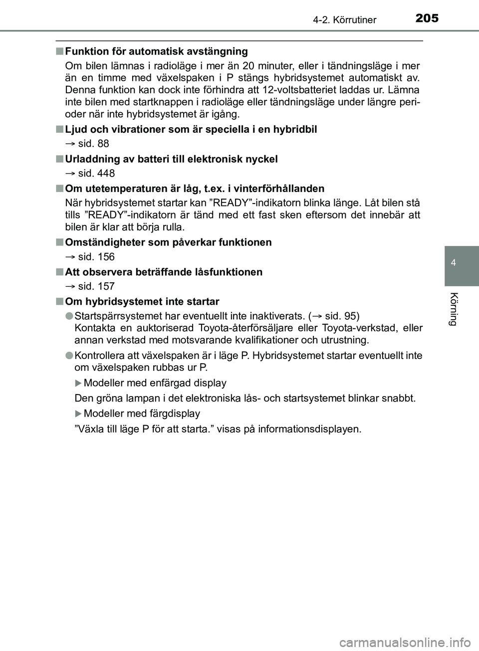 TOYOTA YARIS 2019 Bruksanvisningar (in Swedish) 2054-2. Körrutiner
4
Körning
YARIS_HV_OM_Europe_OM52K29SE
nFunktion för auto matisk avstängning
Om bilen lämnas i radioläge i mer än 20 minuter, eller i tändningsläge i mer
än en timme med v TOYOTA YARIS 2019 Bruksanvisningar (in Swedish) 2054-2. Körrutiner
4
Körning
YARIS_HV_OM_Europe_OM52K29SE
nFunktion för auto matisk avstängning
Om bilen lämnas i radioläge i mer än 20 minuter, eller i tändningsläge i mer
än en timme med v
