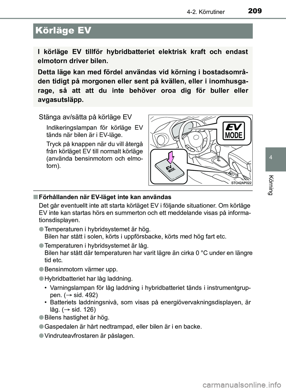 TOYOTA YARIS 2019 Bruksanvisningar (in Swedish) 209
4
4-2. Körrutiner
Körning
YARIS_HV_OM_Europe_OM52K29SE
Körläge EV
Stänga av/sätta på körläge EV
Indikeringslampan för körläge EV
tänds när bilen är i EV-läge.
Tryck på knappen nä TOYOTA YARIS 2019 Bruksanvisningar (in Swedish) 209
4
4-2. Körrutiner
Körning
YARIS_HV_OM_Europe_OM52K29SE
Körläge EV
Stänga av/sätta på körläge EV
Indikeringslampan för körläge EV
tänds när bilen är i EV-läge.
Tryck på knappen nä