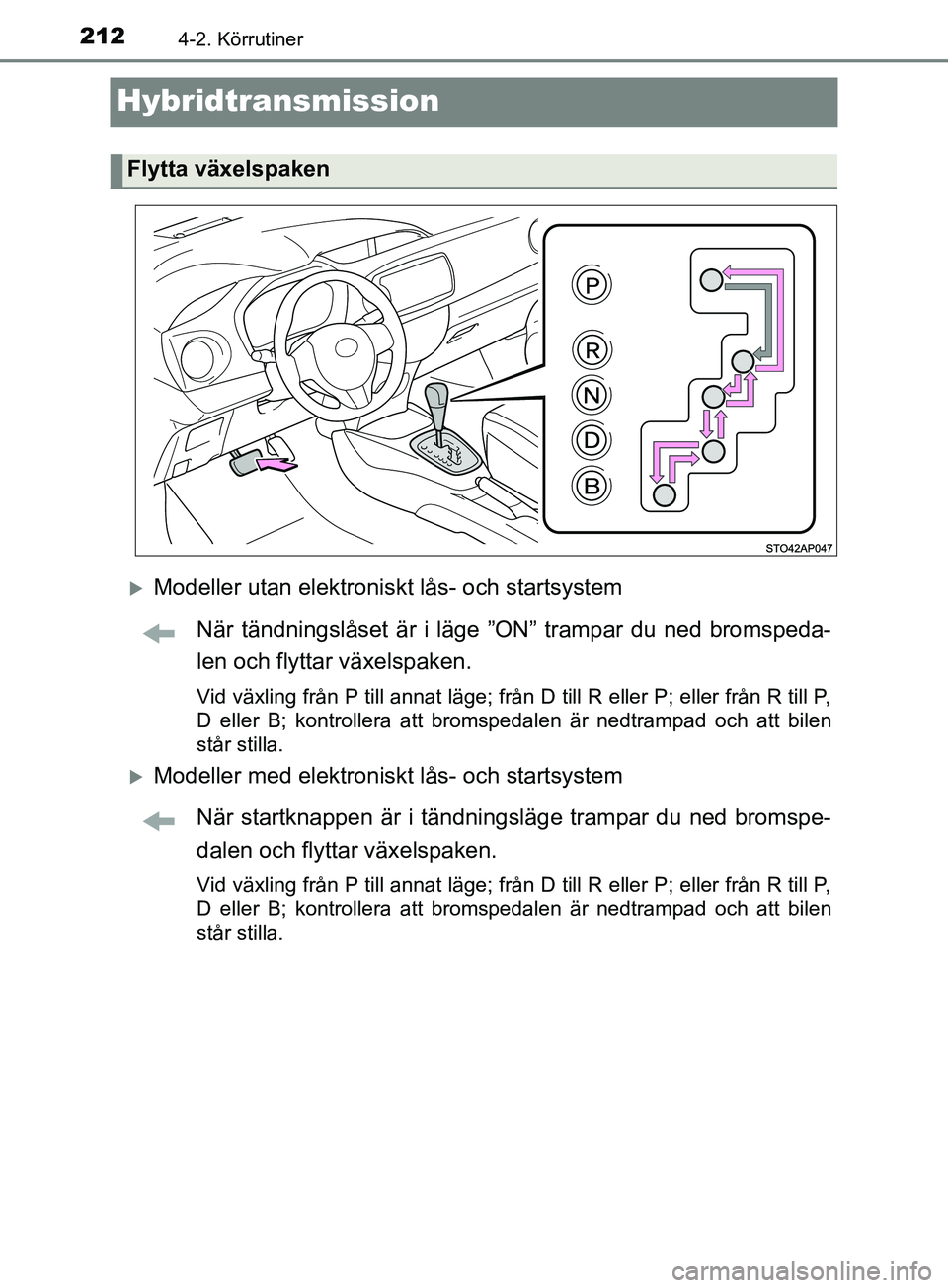 TOYOTA YARIS 2019 Bruksanvisningar (in Swedish) 2124-2. Körrutiner
YARIS_HV_OM_Europe_OM52K29SE
Hybridtransmission
Modeller utan elektroniskt lås- och startsystemNär tändningslåset är i läge ”O N” trampar du ned bromspeda-
len och fly TOYOTA YARIS 2019 Bruksanvisningar (in Swedish) 2124-2. Körrutiner
YARIS_HV_OM_Europe_OM52K29SE
Hybridtransmission
Modeller utan elektroniskt lås- och startsystemNär tändningslåset är i läge ”O N” trampar du ned bromspeda-
len och fly