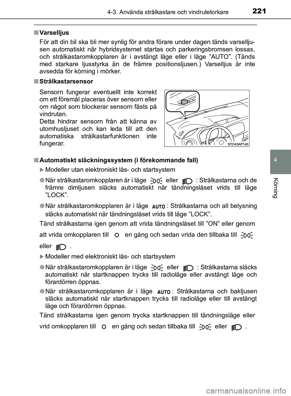 TOYOTA YARIS 2019 Bruksanvisningar (in Swedish) 2214-3. Använda strålkastare och vindrutetorkare
4
Körning
YARIS_HV_OM_Europe_OM52K29SE
nVarselljus
För att din bil ska bli mer synlig för andra förare under dagen tänds varsellju-
sen automati TOYOTA YARIS 2019 Bruksanvisningar (in Swedish) 2214-3. Använda strålkastare och vindrutetorkare
4
Körning
YARIS_HV_OM_Europe_OM52K29SE
nVarselljus
För att din bil ska bli mer synlig för andra förare under dagen tänds varsellju-
sen automati
