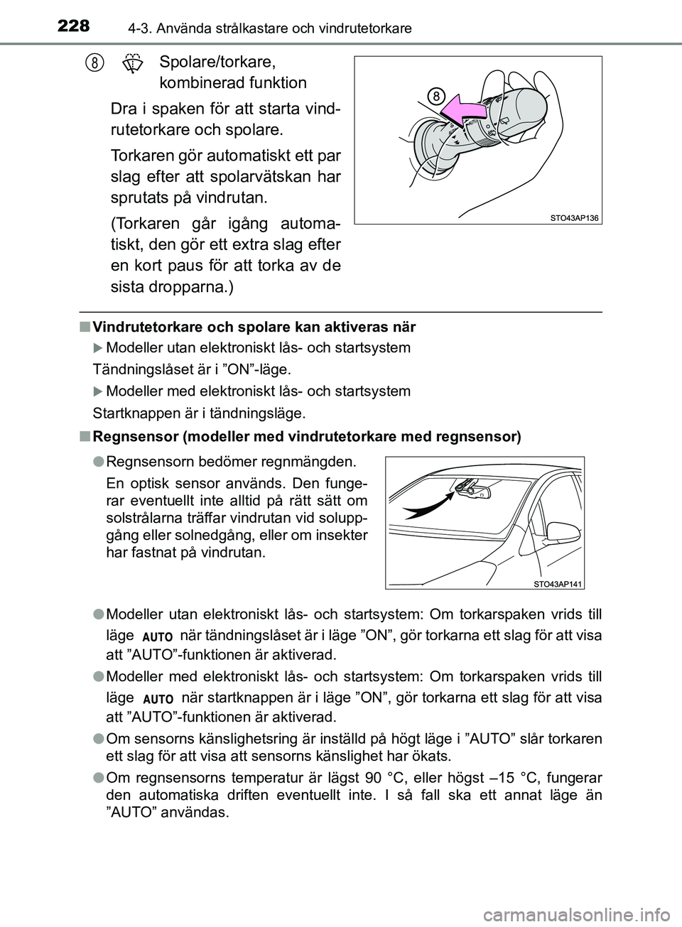 TOYOTA YARIS 2019 Bruksanvisningar (in Swedish) 2284-3. Använda strålkastare och vindrutetorkare
YARIS_HV_OM_Europe_OM52K29SE
Spolare/torkare,
kombinerad funktion
Dra i spaken för att starta vind-
rutetorkare och spolare.
Torkaren gör automati TOYOTA YARIS 2019 Bruksanvisningar (in Swedish) 2284-3. Använda strålkastare och vindrutetorkare
YARIS_HV_OM_Europe_OM52K29SE
Spolare/torkare,
kombinerad funktion
Dra i spaken för att starta vind-
rutetorkare och spolare.
Torkaren gör automati