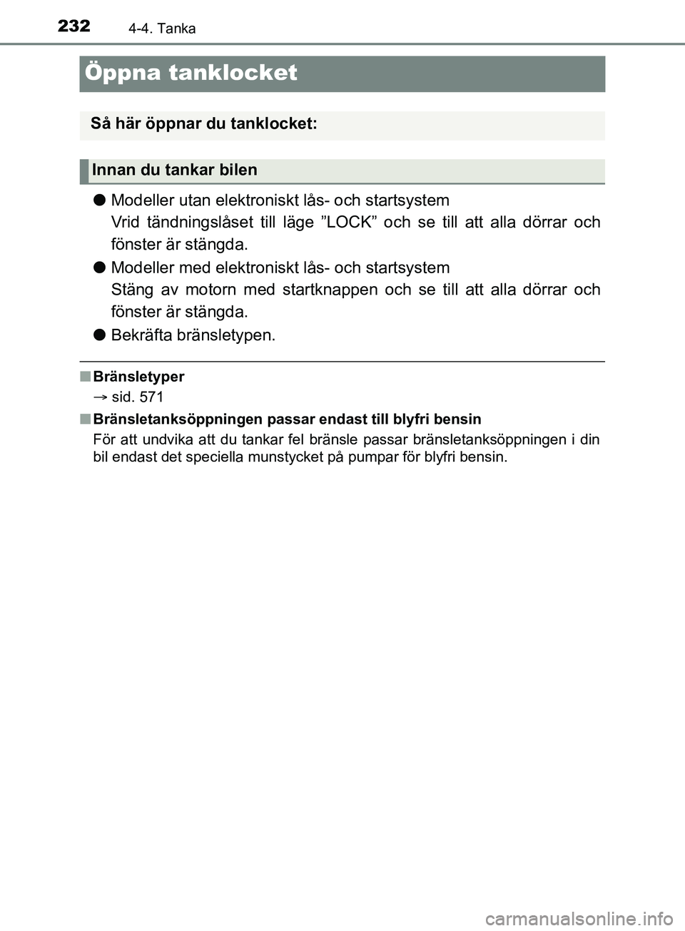 TOYOTA YARIS 2019 Bruksanvisningar (in Swedish) 2324-4. Tanka
YARIS_HV_OM_Europe_OM52K29SE
Öppna tanklocket
lModeller utan elektroniskt lås- och startsystem
Vrid tändningslåset till läge ”LOCK” och se till att alla dörrar och
fönster är TOYOTA YARIS 2019 Bruksanvisningar (in Swedish) 2324-4. Tanka
YARIS_HV_OM_Europe_OM52K29SE
Öppna tanklocket
lModeller utan elektroniskt lås- och startsystem
Vrid tändningslåset till läge ”LOCK” och se till att alla dörrar och
fönster är