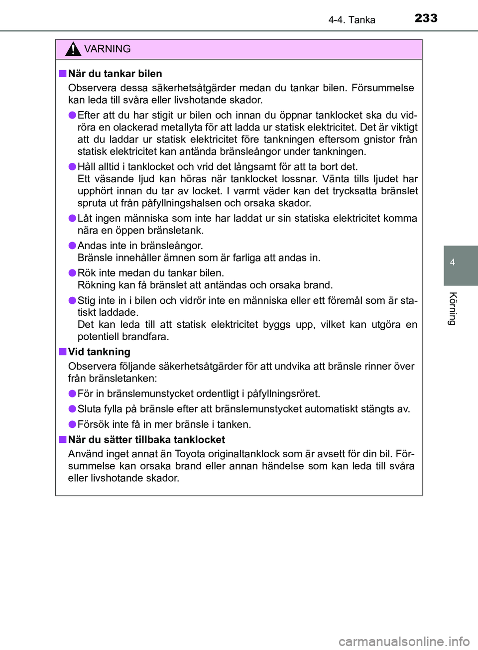 TOYOTA YARIS 2019 Bruksanvisningar (in Swedish) 2334-4. Tanka
4
Körning
YARIS_HV_OM_Europe_OM52K29SE
VARNING
n När du tankar bilen
Observera dessa säkerhetsåtgärder medan du tankar bilen. Försummelse
kan leda till svåra eller livshotande ska TOYOTA YARIS 2019 Bruksanvisningar (in Swedish) 2334-4. Tanka
4
Körning
YARIS_HV_OM_Europe_OM52K29SE
VARNING
n När du tankar bilen
Observera dessa säkerhetsåtgärder medan du tankar bilen. Försummelse
kan leda till svåra eller livshotande ska