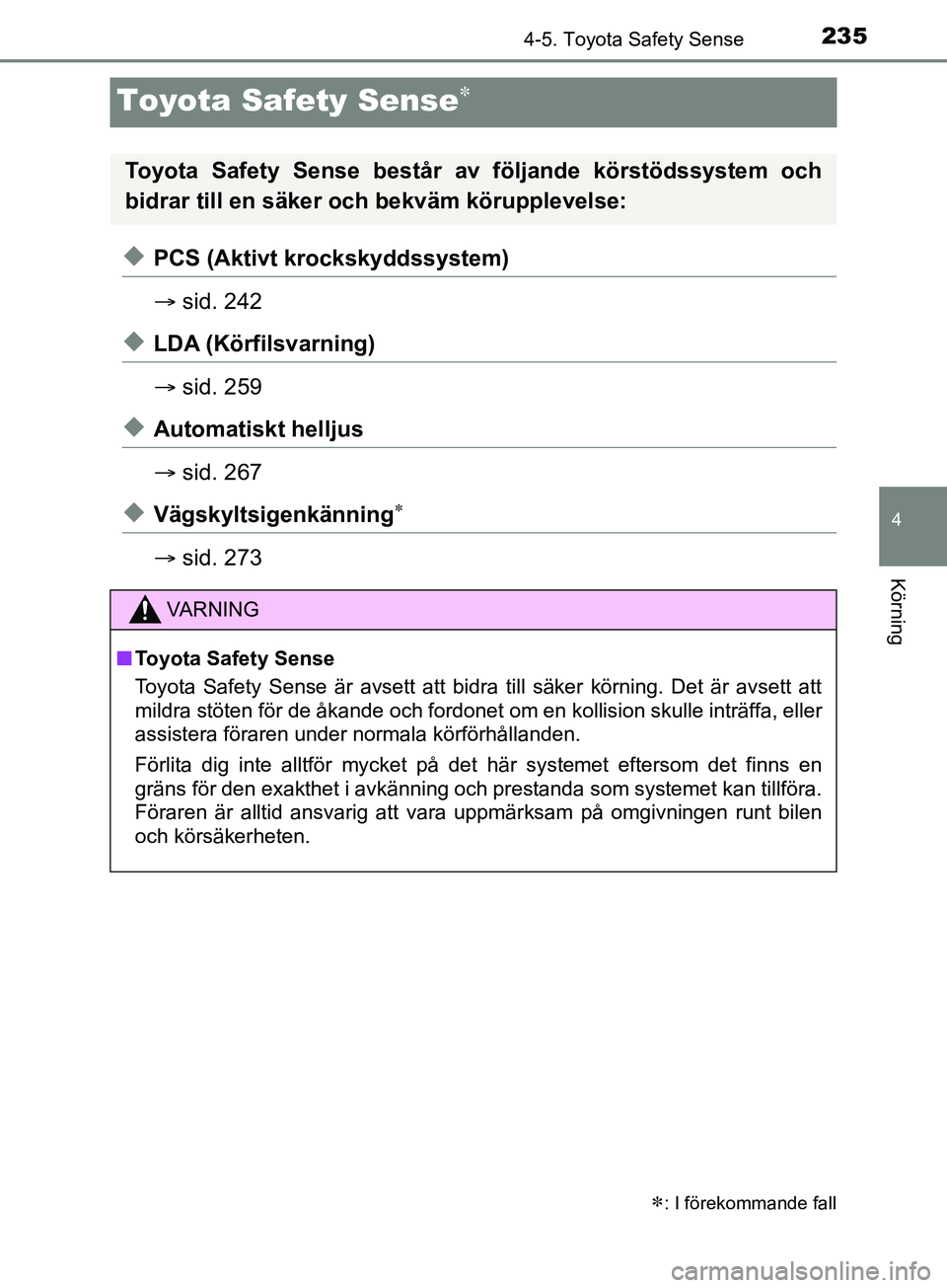 TOYOTA YARIS 2019 Bruksanvisningar (in Swedish) 235
4
4-5. Toyota Safety Sense
Körning
YARIS_HV_OM_Europe_OM52K29SE
Toyota Safety Sense
uPCS (Aktivt krockskyddssystem)
sid. 242
uLDA (Körfilsvarning)
sid. 259
uAutomatiskt helljus
sid. TOYOTA YARIS 2019 Bruksanvisningar (in Swedish) 235
4
4-5. Toyota Safety Sense
Körning
YARIS_HV_OM_Europe_OM52K29SE
Toyota Safety Sense
uPCS (Aktivt krockskyddssystem)
sid. 242
uLDA (Körfilsvarning)
sid. 259
uAutomatiskt helljus
sid.