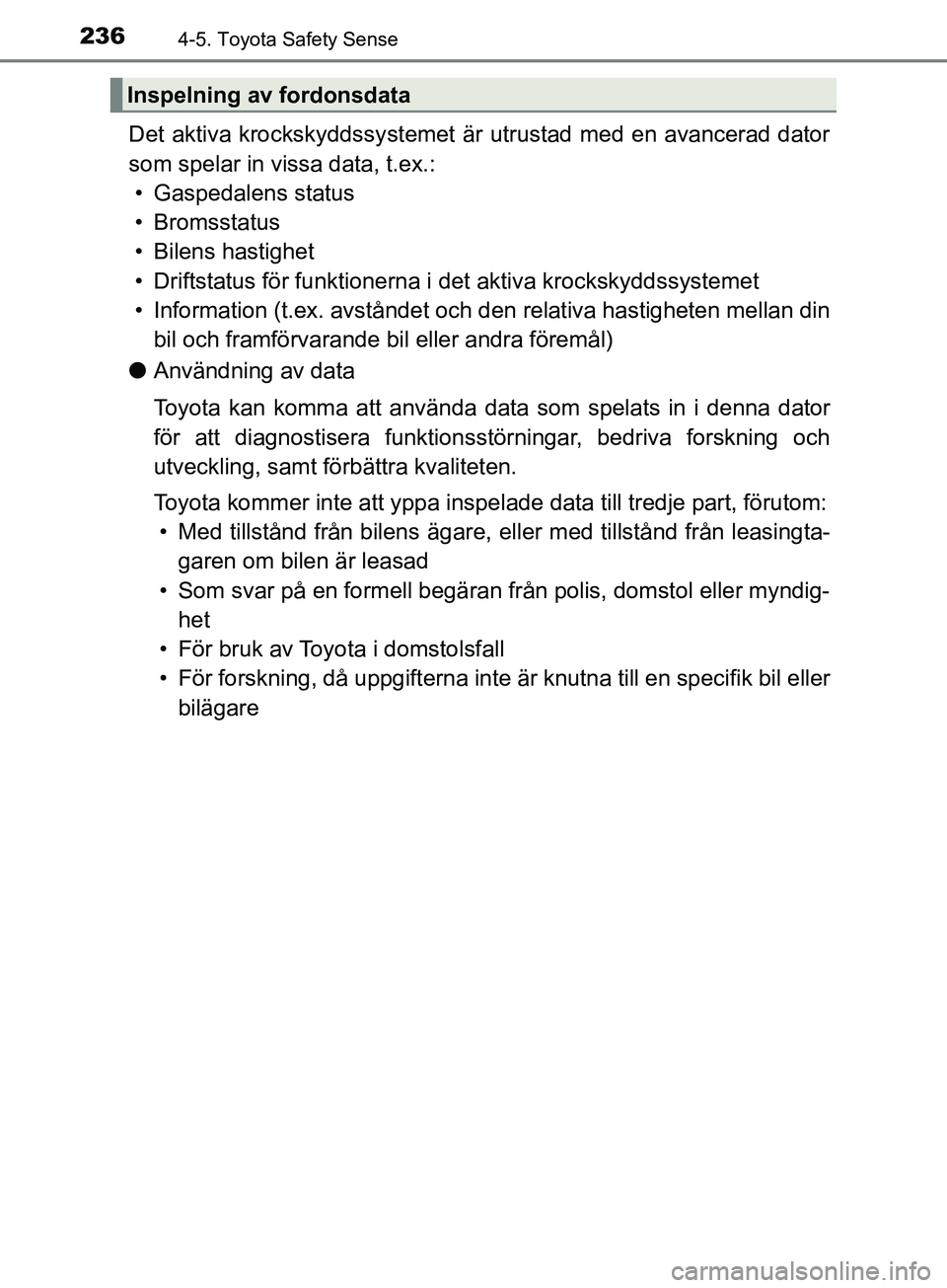 TOYOTA YARIS 2019 Bruksanvisningar (in Swedish) 2364-5. Toyota Safety Sense
YARIS_HV_OM_Europe_OM52K29SE
Det aktiva krockskyddssystemet är utrustad med en avancerad dator
som spelar in vissa data, t.ex.: • Gaspedalens status
• Bromsstatus
• TOYOTA YARIS 2019 Bruksanvisningar (in Swedish) 2364-5. Toyota Safety Sense
YARIS_HV_OM_Europe_OM52K29SE
Det aktiva krockskyddssystemet är utrustad med en avancerad dator
som spelar in vissa data, t.ex.: • Gaspedalens status
• Bromsstatus
•
