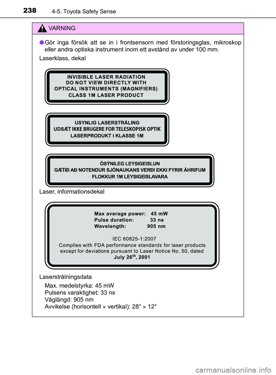TOYOTA YARIS 2019 Bruksanvisningar (in Swedish) 2384-5. Toyota Safety Sense
YARIS_HV_OM_Europe_OM52K29SE
VARNING
l Gör inga försök att se in i frontsensorn med förstoringsglas, mikroskop
eller andra optiska instrument inom ett avstånd av under TOYOTA YARIS 2019 Bruksanvisningar (in Swedish) 2384-5. Toyota Safety Sense
YARIS_HV_OM_Europe_OM52K29SE
VARNING
l Gör inga försök att se in i frontsensorn med förstoringsglas, mikroskop
eller andra optiska instrument inom ett avstånd av under