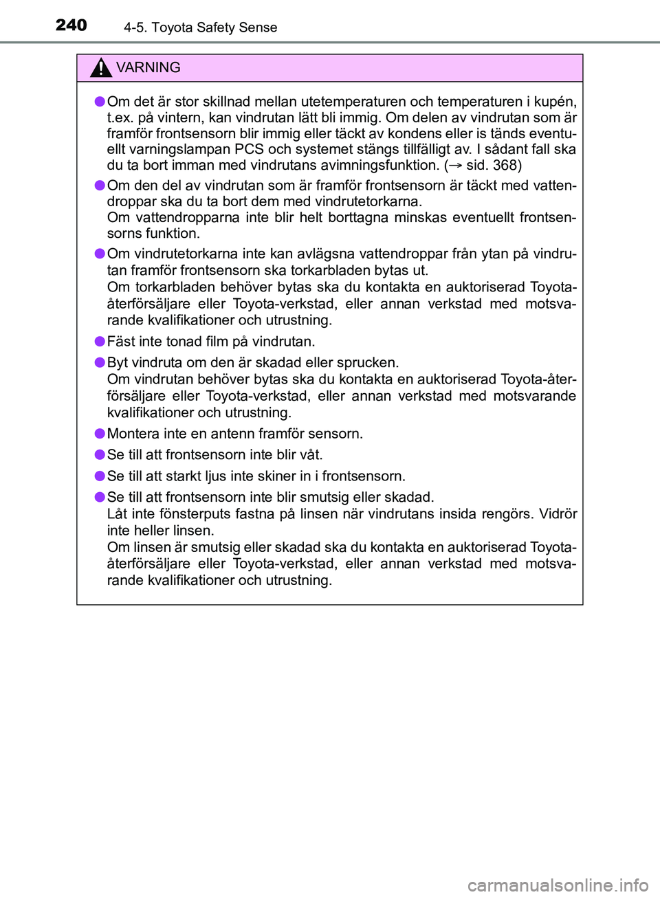 TOYOTA YARIS 2019 Bruksanvisningar (in Swedish) 2404-5. Toyota Safety Sense
YARIS_HV_OM_Europe_OM52K29SE
VARNING
l Om det är stor skillnad mellan utetemperaturen och temperaturen i kupén,
t.ex. på vintern, kan vindrutan lätt bli immig. Om delen TOYOTA YARIS 2019 Bruksanvisningar (in Swedish) 2404-5. Toyota Safety Sense
YARIS_HV_OM_Europe_OM52K29SE
VARNING
l Om det är stor skillnad mellan utetemperaturen och temperaturen i kupén,
t.ex. på vintern, kan vindrutan lätt bli immig. Om delen