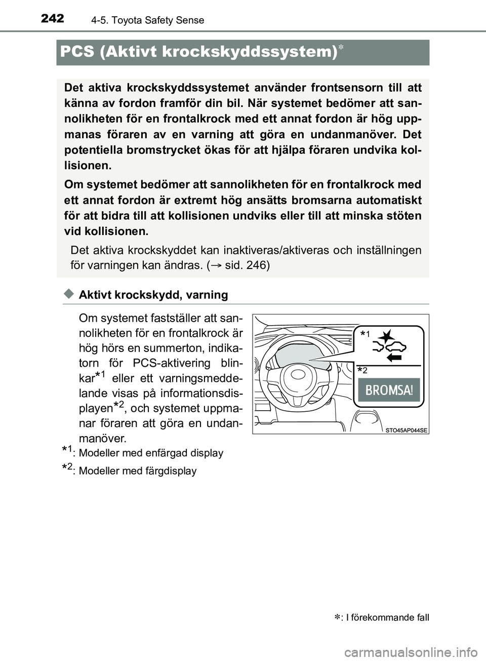 TOYOTA YARIS 2019  Bruksanvisningar (in Swedish) 2424-5. Toyota Safety Sense
YARIS_HV_OM_Europe_OM52K29SE
PCS (Aktivt krockskyddssystem)
uAktivt krockskydd, varning
Om systemet fastställer att san-
nolikheten för en frontalkrock är
hög hörs 