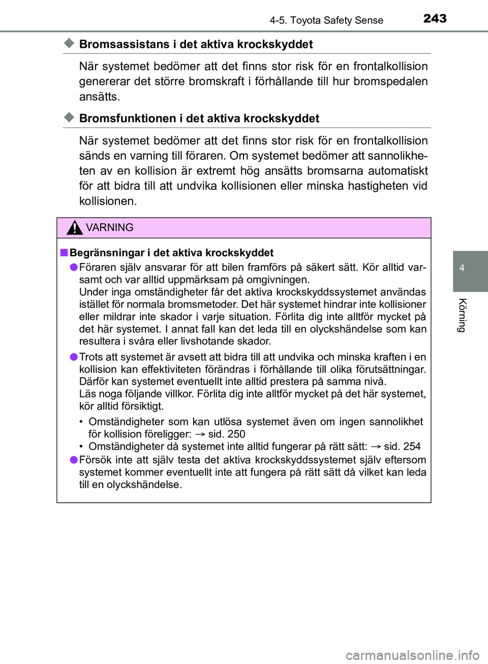 TOYOTA YARIS 2019  Bruksanvisningar (in Swedish) 2434-5. Toyota Safety Sense
4
Körning
YARIS_HV_OM_Europe_OM52K29SE
uBromsassistans i det aktiva krockskyddet
När systemet bedömer att det finns stor risk för en frontalkollision
genererar det stö