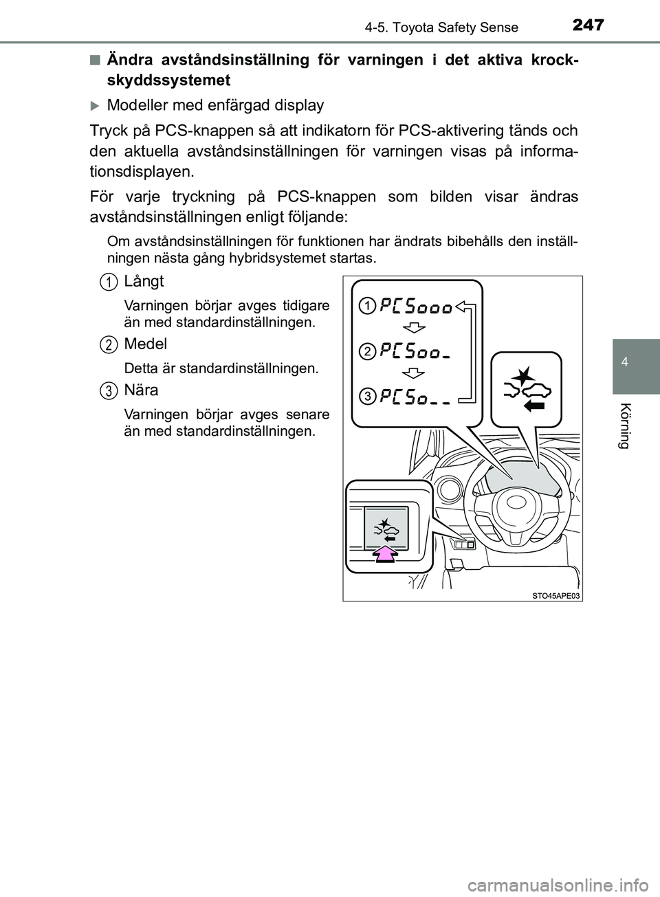 TOYOTA YARIS 2019  Bruksanvisningar (in Swedish) 2474-5. Toyota Safety Sense
4
Körning
YARIS_HV_OM_Europe_OM52K29SEn
Ändra avståndsinställning fö
r varningen i det aktiva krock-
skyddssystemet
Modeller med enfärgad display
Tryck på PCS-kna