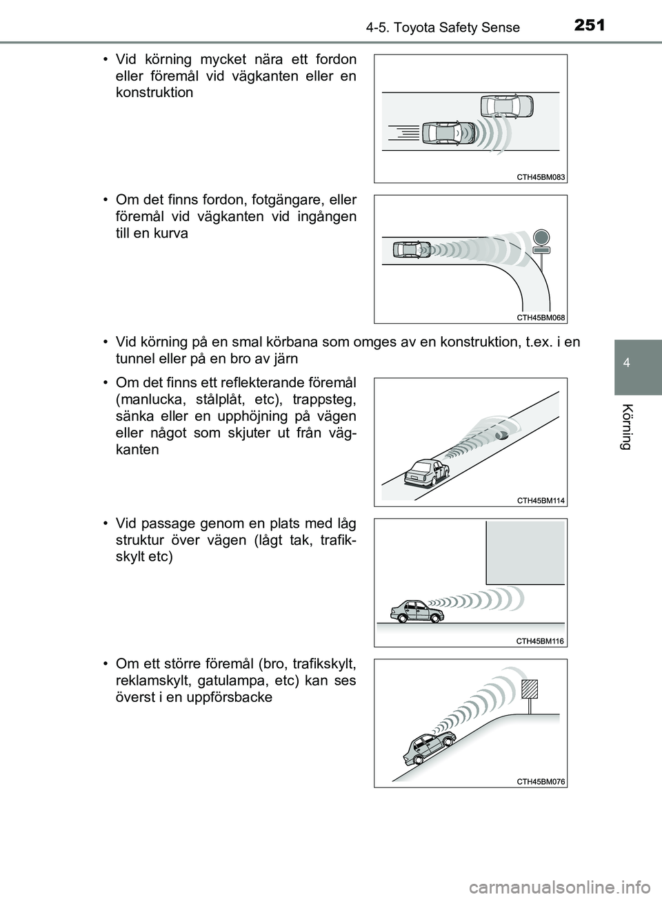 TOYOTA YARIS 2019  Bruksanvisningar (in Swedish) 2514-5. Toyota Safety Sense
4
Körning
YARIS_HV_OM_Europe_OM52K29SE• Vid körning på en smal körbana som omges av en konstruktion, t.ex. i en
tunnel eller på en bro av järn
• Vid körning myck