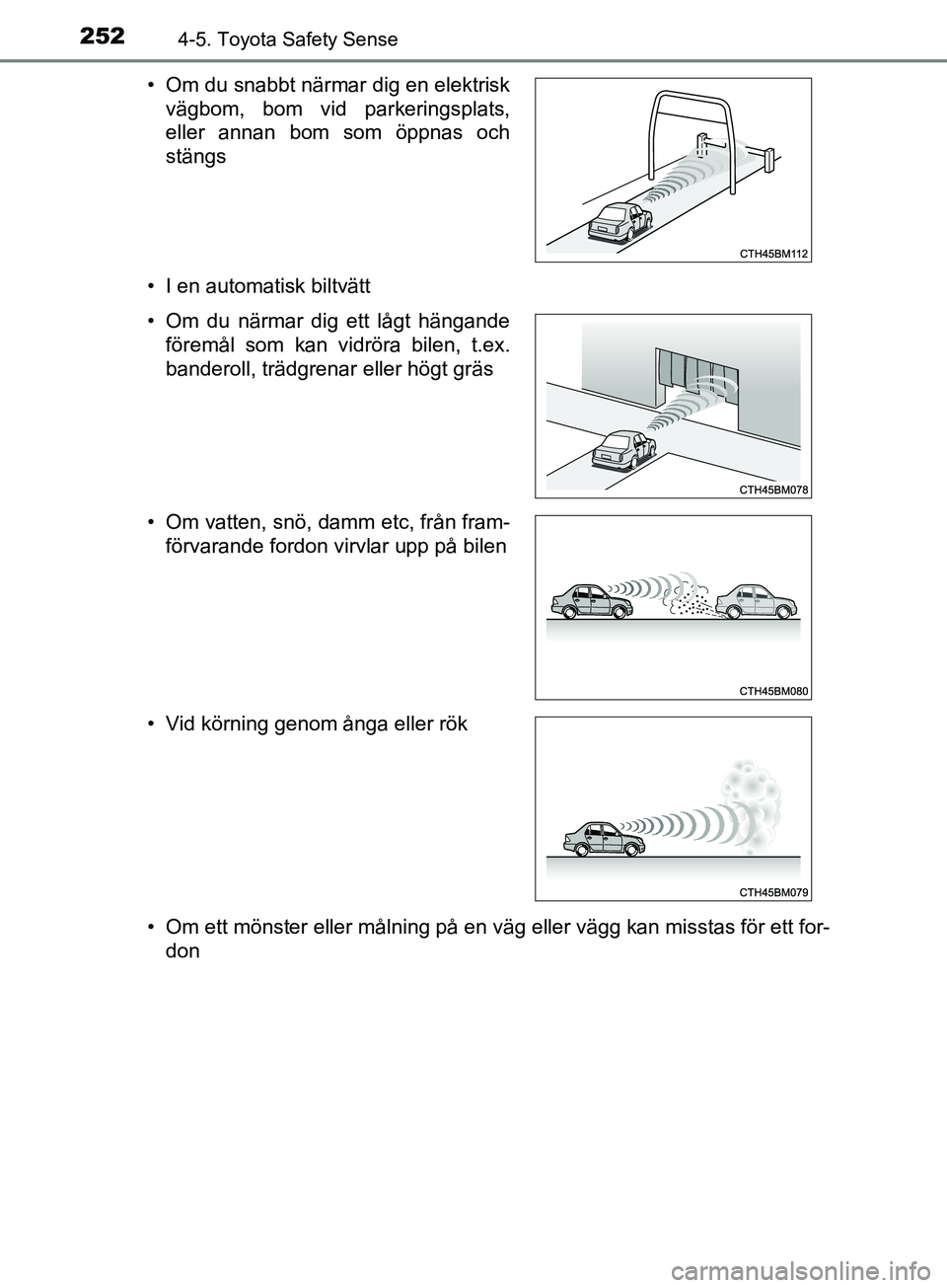 TOYOTA YARIS 2019  Bruksanvisningar (in Swedish) 2524-5. Toyota Safety Sense
YARIS_HV_OM_Europe_OM52K29SE• I en automatisk biltvätt
• Om ett mönster eller målning på en väg eller vägg kan misstas för ett for-
don
• Om du snabbt närmar 