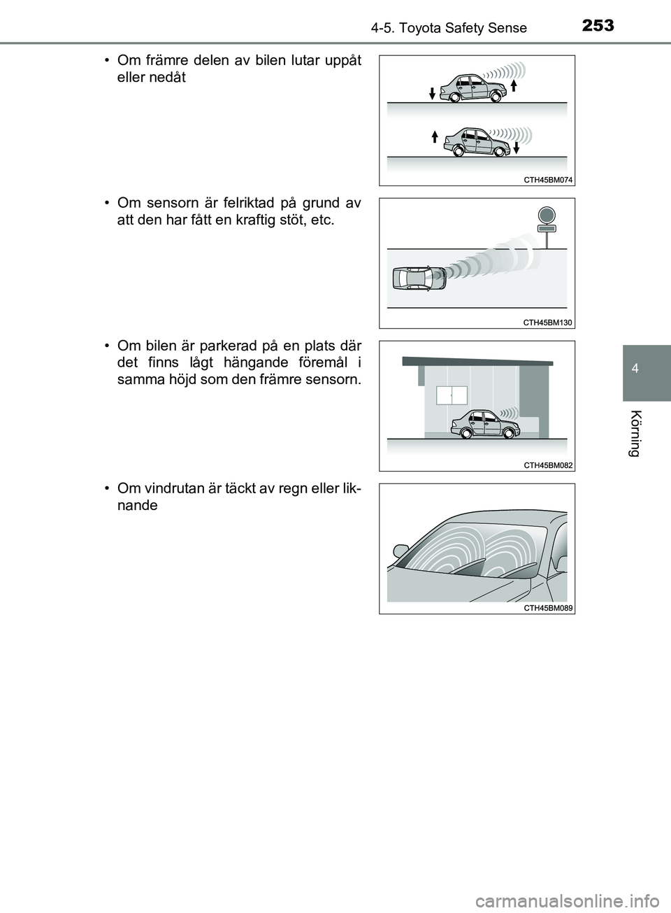 TOYOTA YARIS 2019  Bruksanvisningar (in Swedish) 2534-5. Toyota Safety Sense
4
Körning
YARIS_HV_OM_Europe_OM52K29SE• Om främre delen av bilen lutar uppåt
eller nedåt
• Om sensorn är felriktad på grund av att den har fått en kraftig stöt,