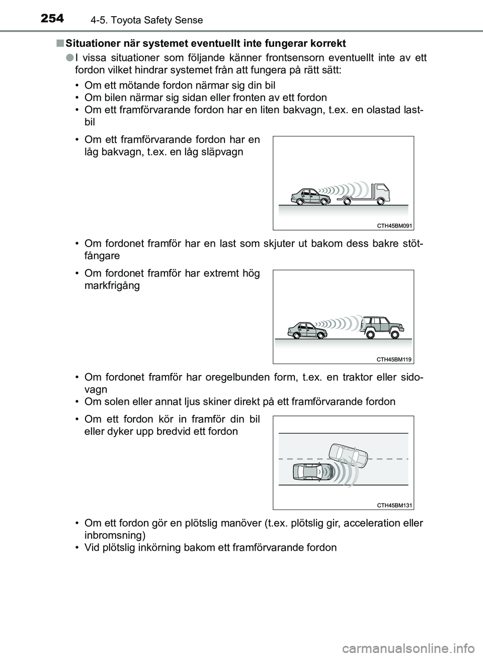 TOYOTA YARIS 2019  Bruksanvisningar (in Swedish) 2544-5. Toyota Safety Sense
YARIS_HV_OM_Europe_OM52K29SEn
Situationer när systemet eventu ellt inte fungerar korrekt
l I vissa situationer som följande känner frontsensorn eventuellt inte av ett
fo