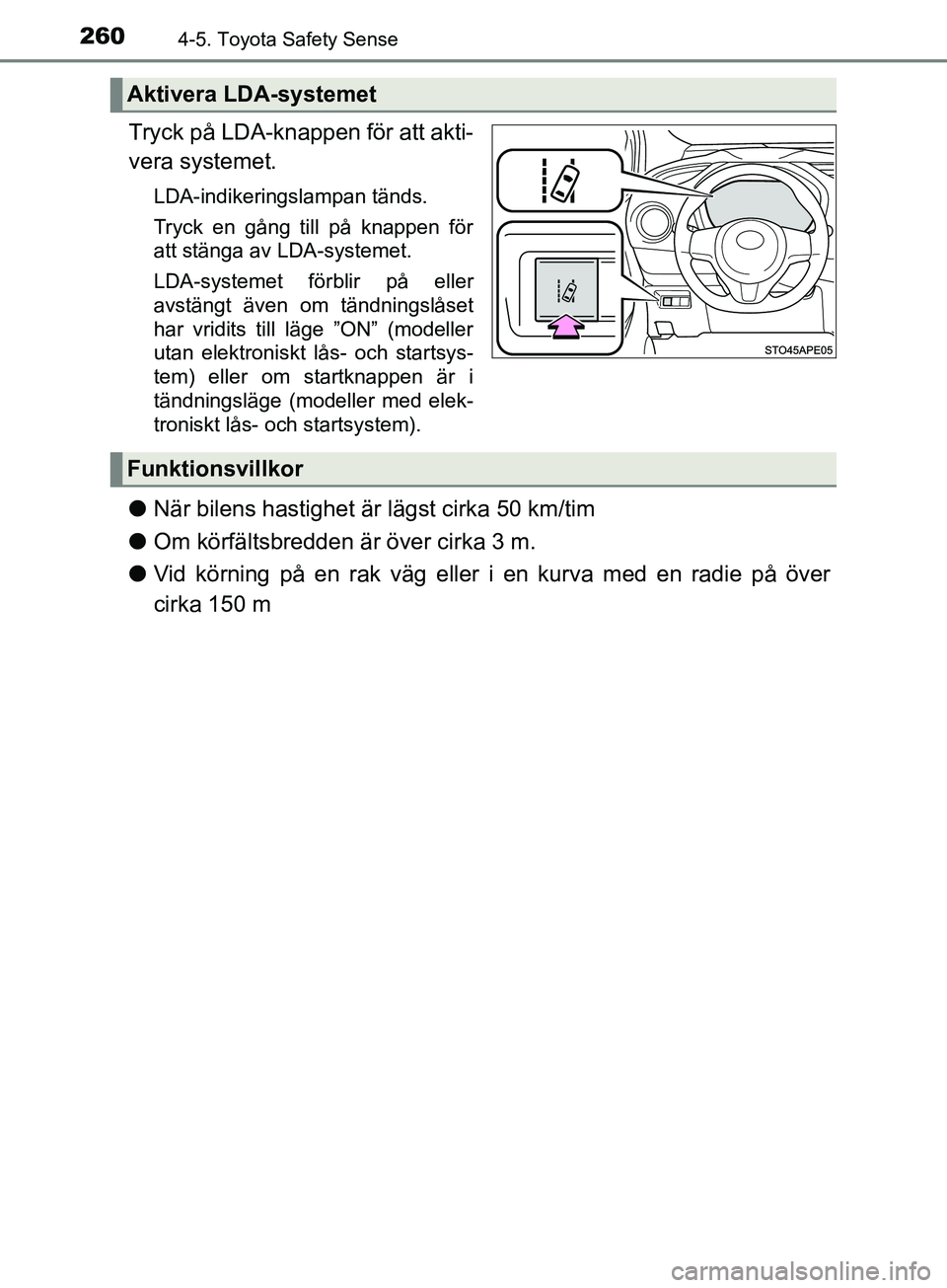 TOYOTA YARIS 2019  Bruksanvisningar (in Swedish) 2604-5. Toyota Safety Sense
YARIS_HV_OM_Europe_OM52K29SE
Tryck på LDA-knappen för att akti-
vera systemet.
LDA-indikeringslampan tänds.
Tryck en gång till på knappen för
att stänga av LDA-syste