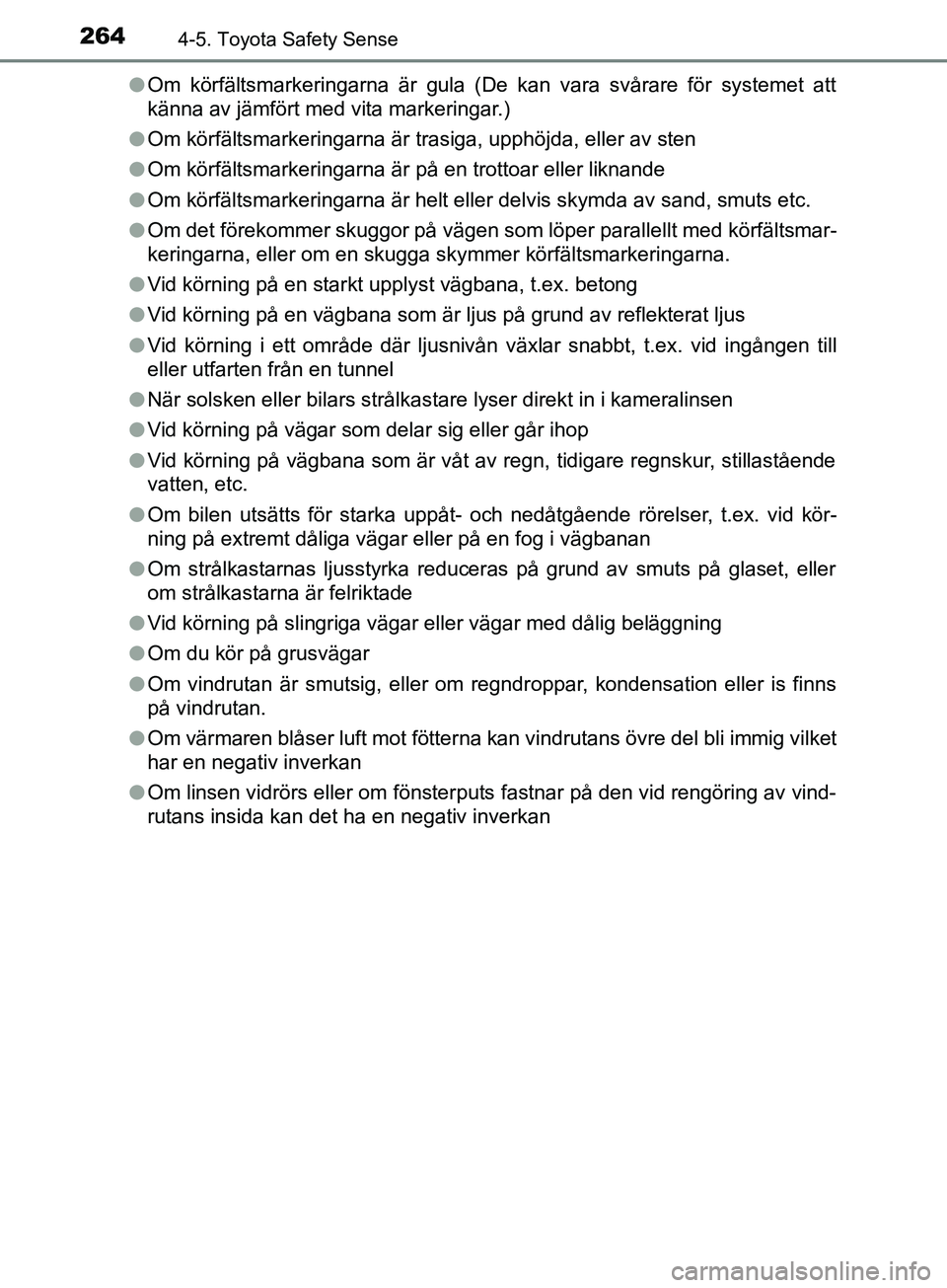 TOYOTA YARIS 2019  Bruksanvisningar (in Swedish) 2644-5. Toyota Safety Sense
YARIS_HV_OM_Europe_OM52K29SEl
Om körfältsmarkeringarna är gula (De kan vara svårare för systemet att
känna av jämfört med vita markeringar.)
l Om körfältsmarkerin