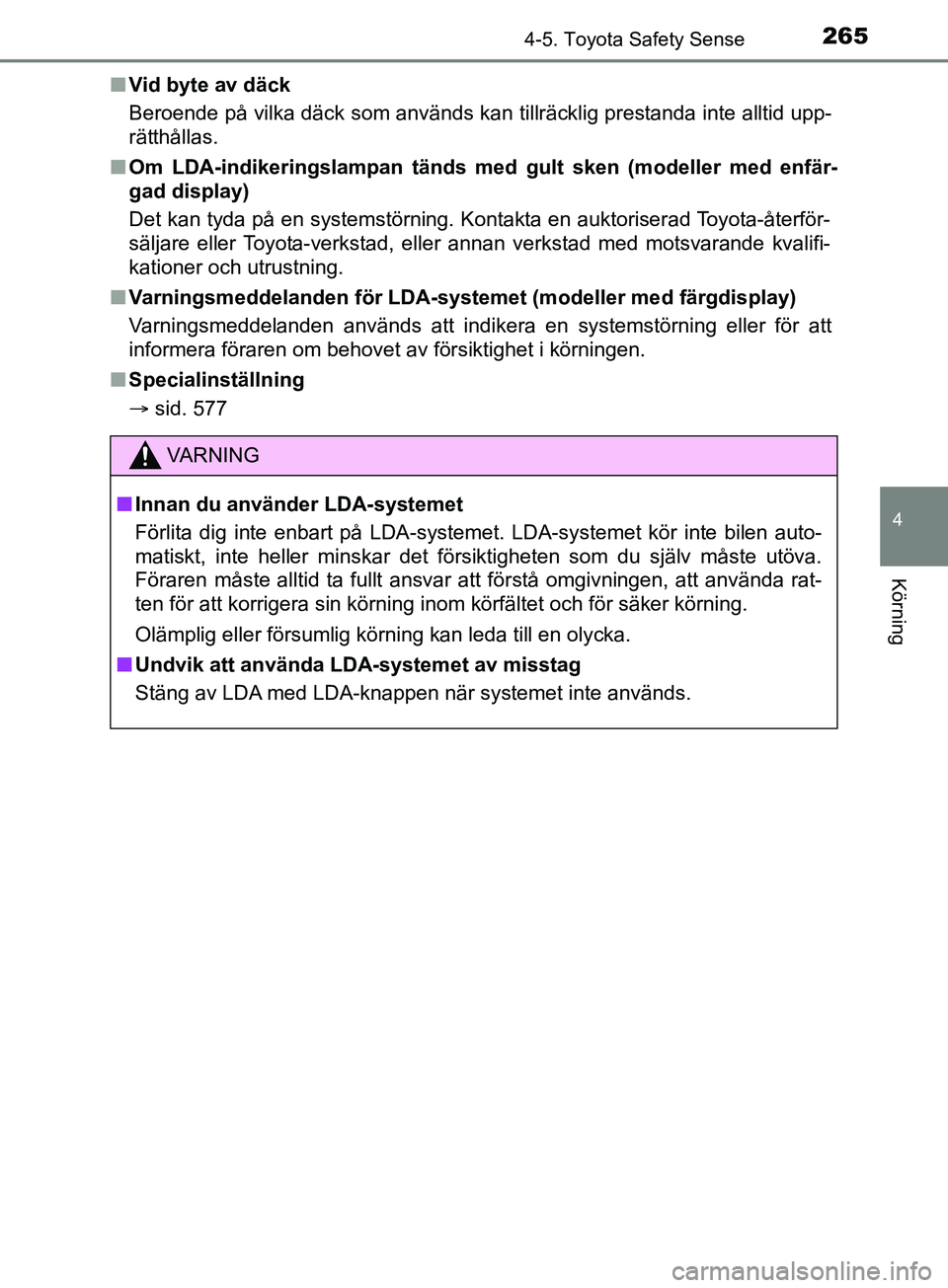 TOYOTA YARIS 2019  Bruksanvisningar (in Swedish) 2654-5. Toyota Safety Sense
4
Körning
YARIS_HV_OM_Europe_OM52K29SEn
Vid byte av däck
Beroende på vilka däck som används kan tillräcklig prestanda inte alltid upp-
rätthållas.
n Om LDA-indikeri