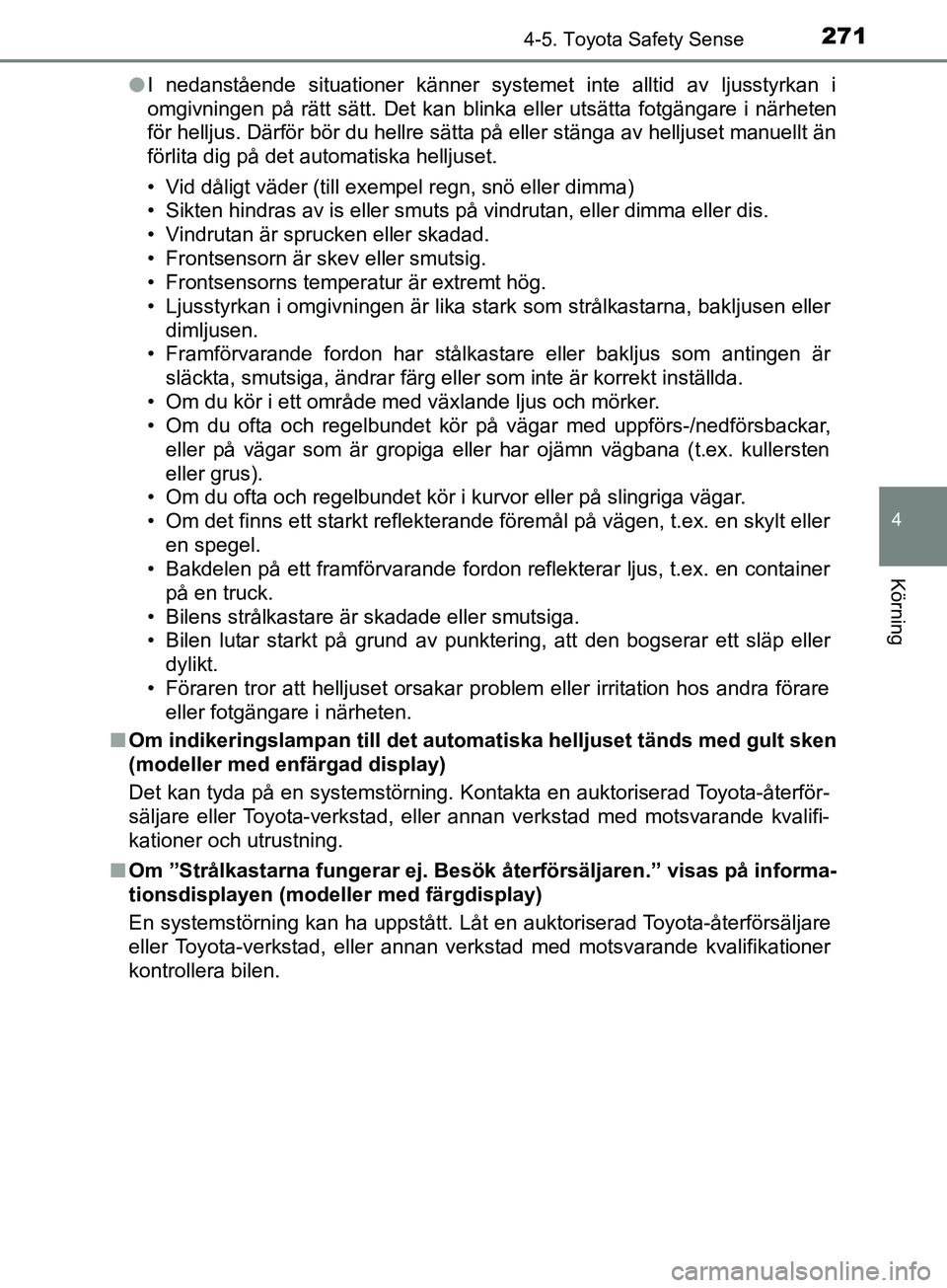 TOYOTA YARIS 2019 Bruksanvisningar (in Swedish) 2714-5. Toyota Safety Sense
4
Körning
YARIS_HV_OM_Europe_OM52K29SEl
I nedanstående situationer känner systemet inte alltid av ljusstyrkan i
omgivningen på rätt sätt. Det kan blinka eller utsätt TOYOTA YARIS 2019 Bruksanvisningar (in Swedish) 2714-5. Toyota Safety Sense
4
Körning
YARIS_HV_OM_Europe_OM52K29SEl
I nedanstående situationer känner systemet inte alltid av ljusstyrkan i
omgivningen på rätt sätt. Det kan blinka eller utsätt