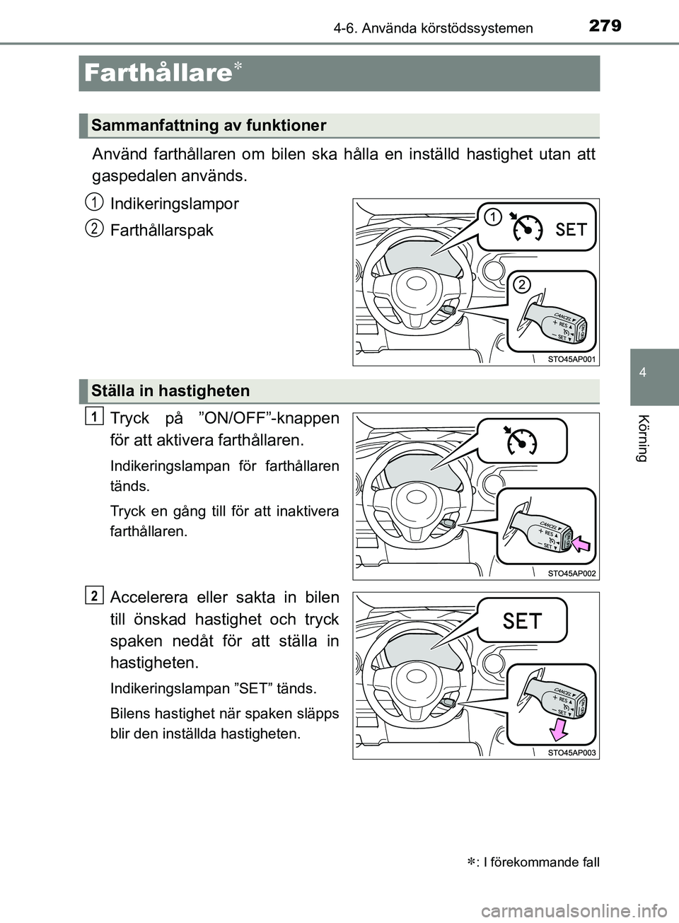 TOYOTA YARIS 2019 Bruksanvisningar (in Swedish) 279
4
4-6. Använda körstödssystemen
Körning
YARIS_HV_OM_Europe_OM52K29SE
Farthållare
Använd farthållaren om bilen ska hålla en inställd hastighet utan att
gaspedalen används.Indikeringsla TOYOTA YARIS 2019 Bruksanvisningar (in Swedish) 279
4
4-6. Använda körstödssystemen
Körning
YARIS_HV_OM_Europe_OM52K29SE
Farthållare
Använd farthållaren om bilen ska hålla en inställd hastighet utan att
gaspedalen används.Indikeringsla