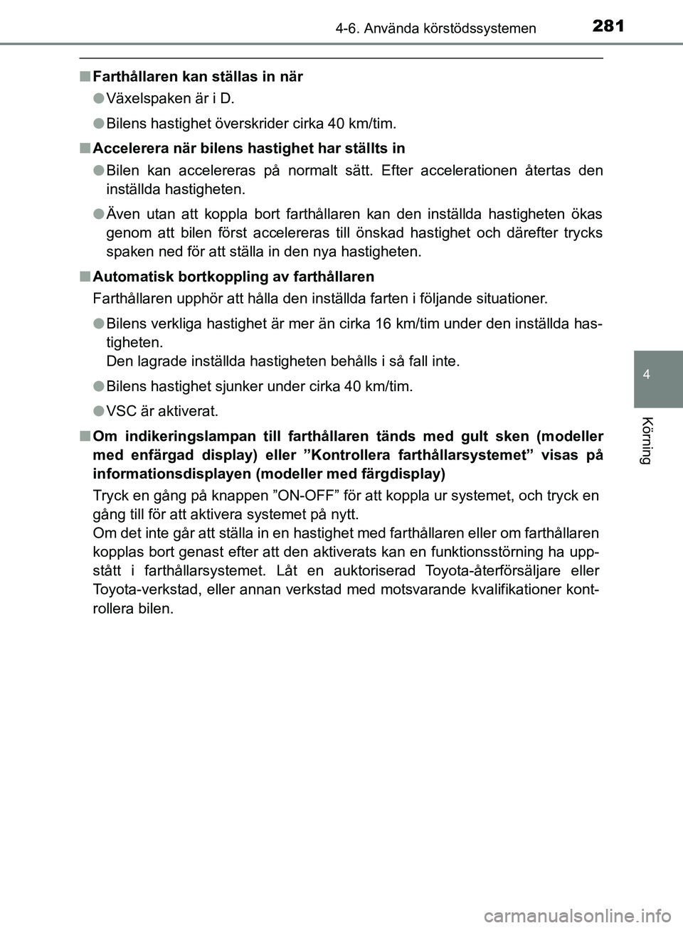 TOYOTA YARIS 2019 Bruksanvisningar (in Swedish) 2814-6. Använda körstödssystemen
4
Körning
YARIS_HV_OM_Europe_OM52K29SE
nFarthållaren kan ställas in när
lVäxelspaken är i D.
l Bilens hastighet överskrider cirka 40 km/tim.
n Accelerera nä TOYOTA YARIS 2019 Bruksanvisningar (in Swedish) 2814-6. Använda körstödssystemen
4
Körning
YARIS_HV_OM_Europe_OM52K29SE
nFarthållaren kan ställas in när
lVäxelspaken är i D.
l Bilens hastighet överskrider cirka 40 km/tim.
n Accelerera nä