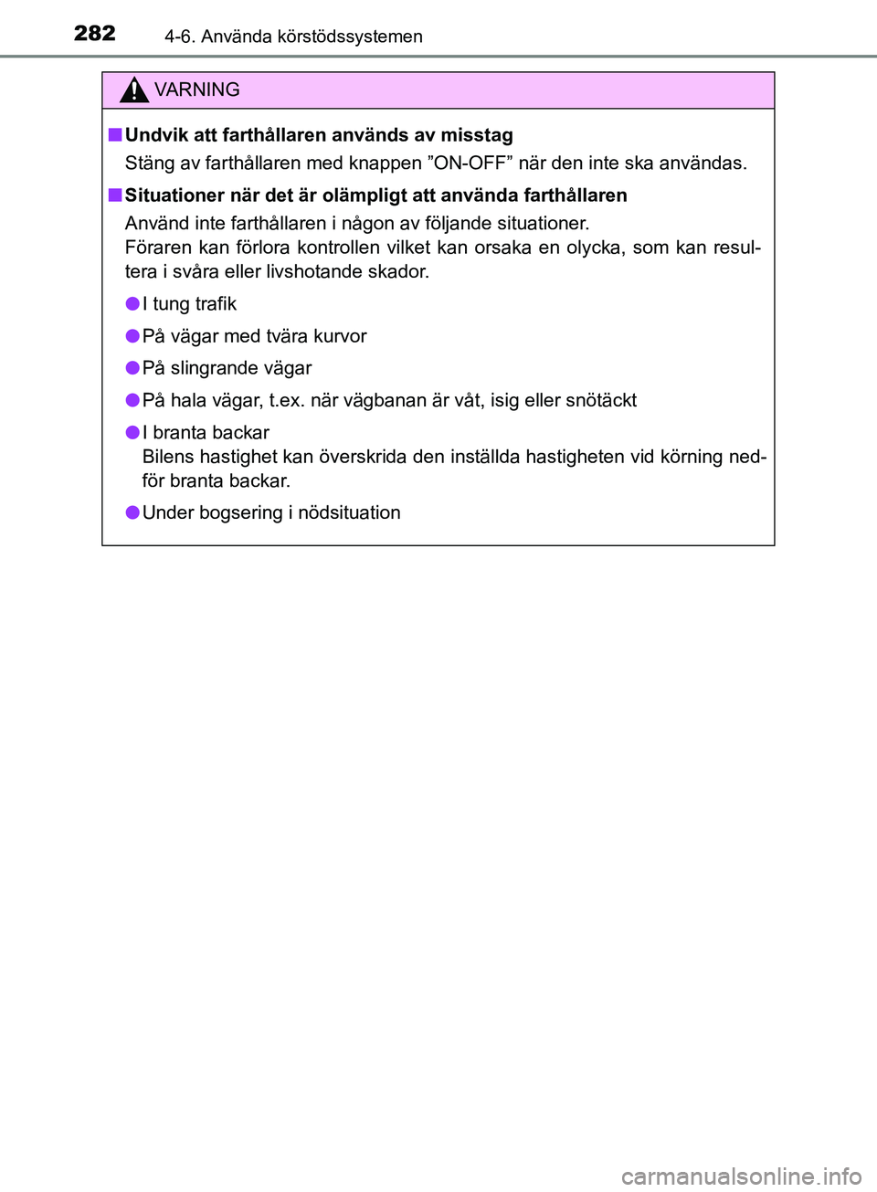 TOYOTA YARIS 2019 Bruksanvisningar (in Swedish) 2824-6. Använda körstödssystemen
YARIS_HV_OM_Europe_OM52K29SE
VARNING
n Undvik att farthållaren används av misstag
Stäng av farthållaren med knappen ”ON-OFF” när den inte ska användas.
n TOYOTA YARIS 2019 Bruksanvisningar (in Swedish) 2824-6. Använda körstödssystemen
YARIS_HV_OM_Europe_OM52K29SE
VARNING
n Undvik att farthållaren används av misstag
Stäng av farthållaren med knappen ”ON-OFF” när den inte ska användas.
n