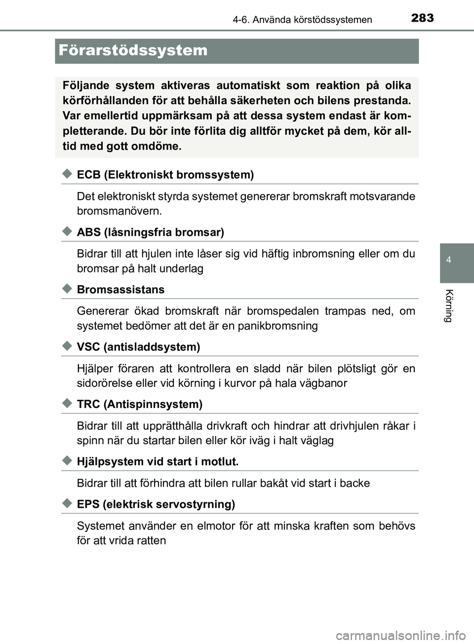 TOYOTA YARIS 2019 Bruksanvisningar (in Swedish) 283
4
4-6. Använda körstödssystemen
Körning
YARIS_HV_OM_Europe_OM52K29SE
Förarstödssystem
uECB (Elektroniskt bromssystem)
Det elektroniskt styrda systemet genererar bromskraft motsvarande
bromsm TOYOTA YARIS 2019 Bruksanvisningar (in Swedish) 283
4
4-6. Använda körstödssystemen
Körning
YARIS_HV_OM_Europe_OM52K29SE
Förarstödssystem
uECB (Elektroniskt bromssystem)
Det elektroniskt styrda systemet genererar bromskraft motsvarande
bromsm