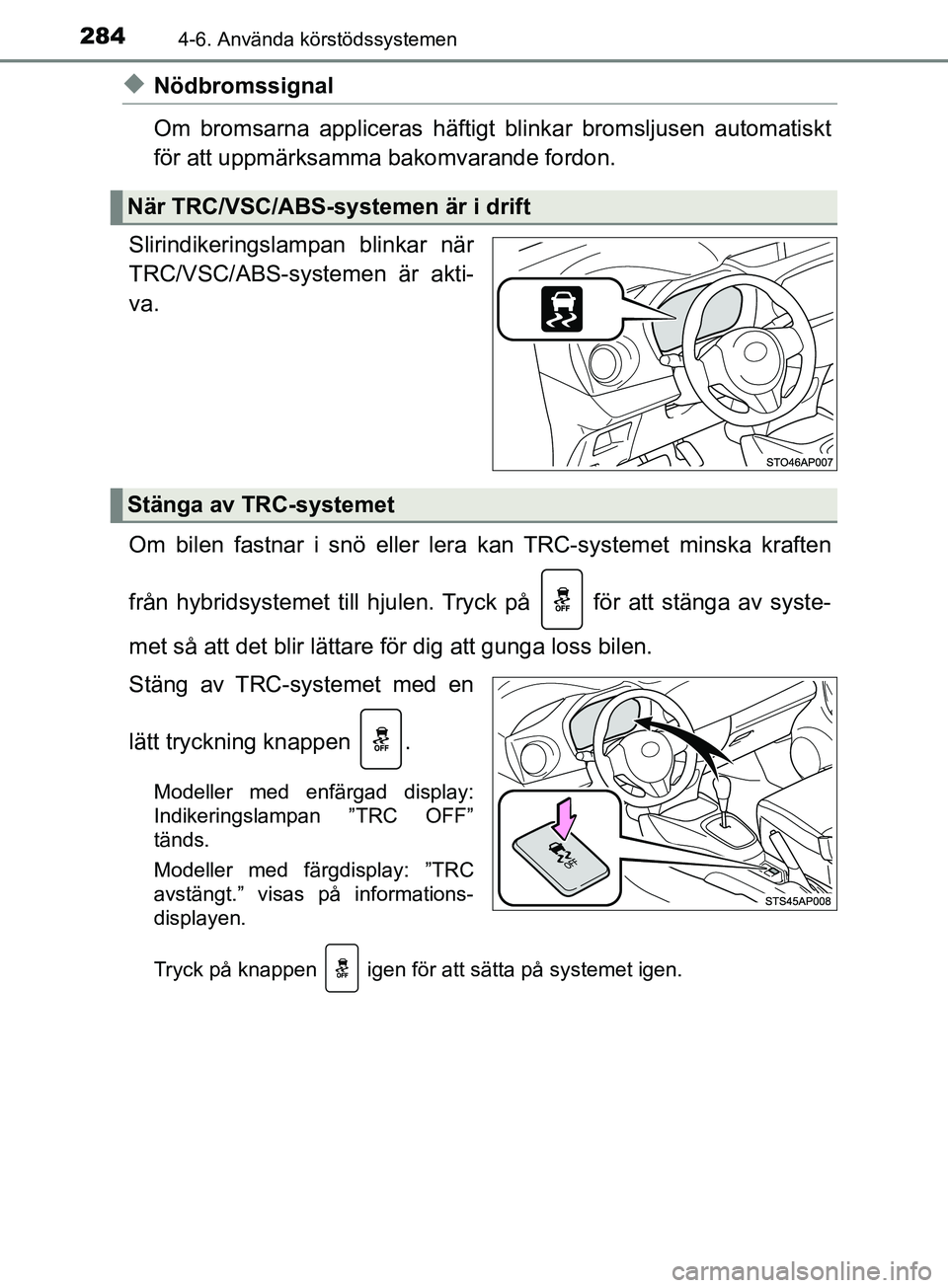 TOYOTA YARIS 2019 Bruksanvisningar (in Swedish) 2844-6. Använda körstödssystemen
YARIS_HV_OM_Europe_OM52K29SE
uNödbromssignal
Om bromsarna appliceras häftigt blinkar bromsljusen automatiskt
för att uppmärksamma bakomvarande fordon.
Slirindik TOYOTA YARIS 2019 Bruksanvisningar (in Swedish) 2844-6. Använda körstödssystemen
YARIS_HV_OM_Europe_OM52K29SE
uNödbromssignal
Om bromsarna appliceras häftigt blinkar bromsljusen automatiskt
för att uppmärksamma bakomvarande fordon.
Slirindik