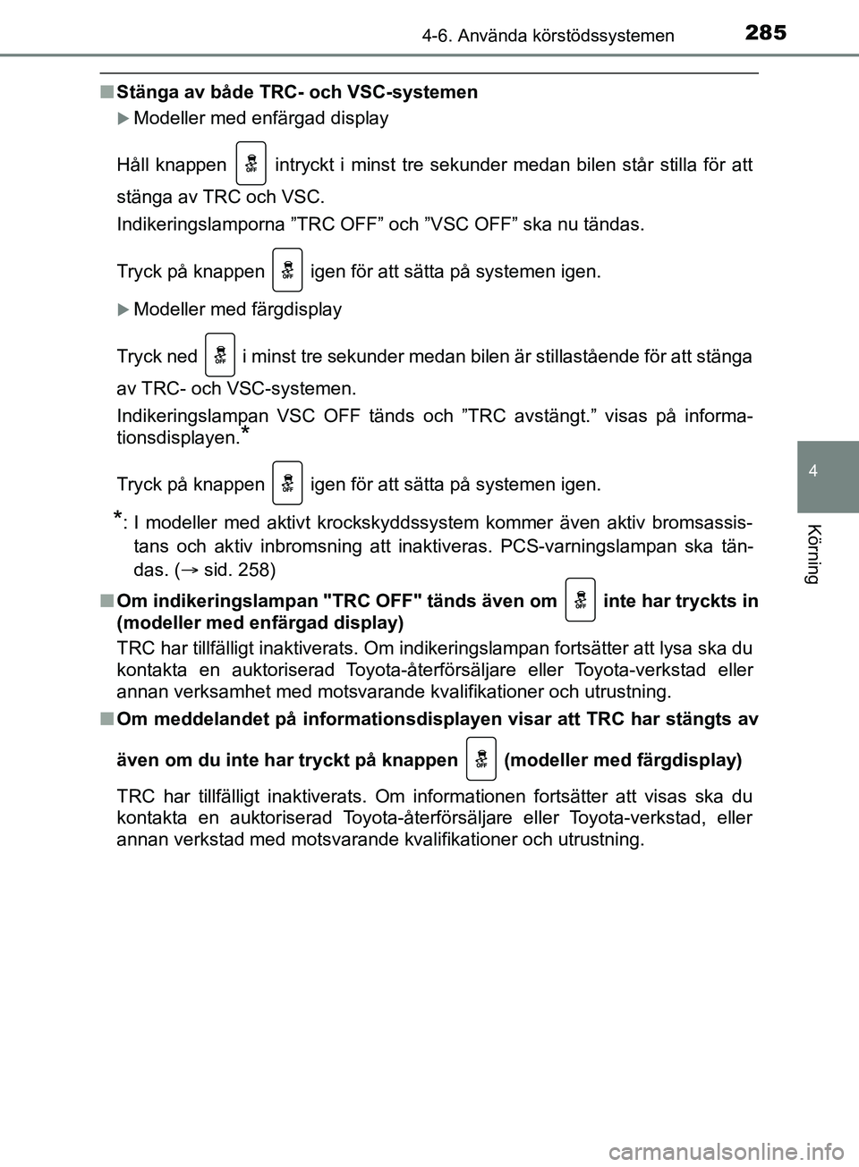 TOYOTA YARIS 2019 Bruksanvisningar (in Swedish) 2854-6. Använda körstödssystemen
4
Körning
YARIS_HV_OM_Europe_OM52K29SE
nStänga av både TRC- och VSC-systemen
Modeller med enfärgad display
Håll knappen intryckt i minst tre sekunder meda TOYOTA YARIS 2019 Bruksanvisningar (in Swedish) 2854-6. Använda körstödssystemen
4
Körning
YARIS_HV_OM_Europe_OM52K29SE
nStänga av både TRC- och VSC-systemen
Modeller med enfärgad display
Håll knappen intryckt i minst tre sekunder meda