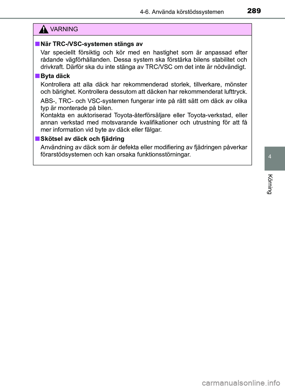 TOYOTA YARIS 2019 Bruksanvisningar (in Swedish) 2894-6. Använda körstödssystemen
4
Körning
YARIS_HV_OM_Europe_OM52K29SE
VARNING
n När TRC-/VSC-systemen stängs av
Var speciellt försiktig och kör med en hastighet som är anpassad efter
rådan TOYOTA YARIS 2019 Bruksanvisningar (in Swedish) 2894-6. Använda körstödssystemen
4
Körning
YARIS_HV_OM_Europe_OM52K29SE
VARNING
n När TRC-/VSC-systemen stängs av
Var speciellt försiktig och kör med en hastighet som är anpassad efter
rådan