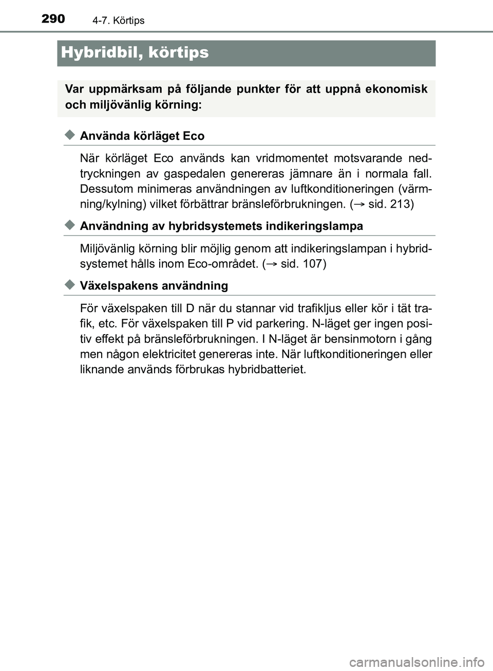 TOYOTA YARIS 2019 Bruksanvisningar (in Swedish) 2904-7. Körtips
YARIS_HV_OM_Europe_OM52K29SE
Hybridbil, körtips
uAnvända körläget Eco
När körläget Eco används kan vridmomentet motsvarande ned-
tryckningen av gaspedalen genereras jämnare TOYOTA YARIS 2019 Bruksanvisningar (in Swedish) 2904-7. Körtips
YARIS_HV_OM_Europe_OM52K29SE
Hybridbil, körtips
uAnvända körläget Eco
När körläget Eco används kan vridmomentet motsvarande ned-
tryckningen av gaspedalen genereras jämnare