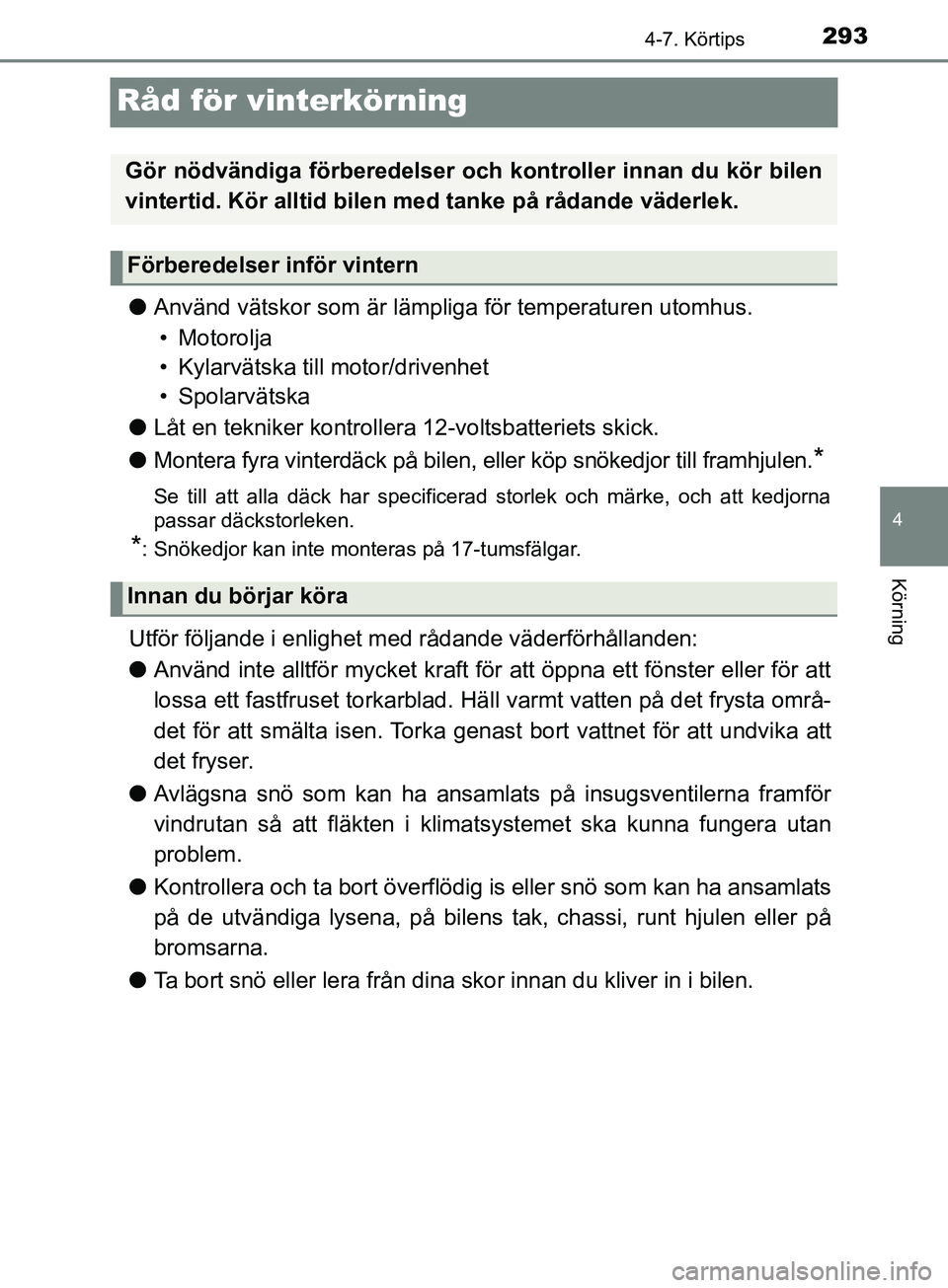TOYOTA YARIS 2019 Bruksanvisningar (in Swedish) 293
4
4-7. Körtips
Körning
YARIS_HV_OM_Europe_OM52K29SE
Råd för vinterkörning
lAnvänd vätskor som är lämpliga för temperaturen utomhus.
• Motorolja
• Kylarvätska till motor/drivenhet
TOYOTA YARIS 2019 Bruksanvisningar (in Swedish) 293
4
4-7. Körtips
Körning
YARIS_HV_OM_Europe_OM52K29SE
Råd för vinterkörning
lAnvänd vätskor som är lämpliga för temperaturen utomhus.
• Motorolja
• Kylarvätska till motor/drivenhet