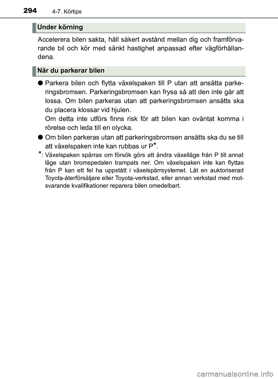 TOYOTA YARIS 2019 Bruksanvisningar (in Swedish) 2944-7. Körtips
YARIS_HV_OM_Europe_OM52K29SE
Accelerera bilen sakta, håll säkert avstånd mellan dig och framförva-
rande bil och kör med sänkt hastighet anpassad efter vägförhållan-
dena.
lP TOYOTA YARIS 2019 Bruksanvisningar (in Swedish) 2944-7. Körtips
YARIS_HV_OM_Europe_OM52K29SE
Accelerera bilen sakta, håll säkert avstånd mellan dig och framförva-
rande bil och kör med sänkt hastighet anpassad efter vägförhållan-
dena.
lP