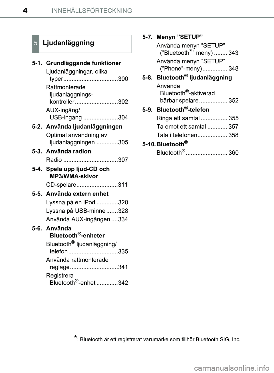 TOYOTA YARIS 2019  Bruksanvisningar (in Swedish) INNEHÅLLSFÖRTECKNING4
YARIS_HV_OM_Europe_OM52K29SE5-1. Grundläggande funktioner
Ljudanläggningar, olika typer.................................300
Rattmonterade  ljudanläggnings-
kontroller ......