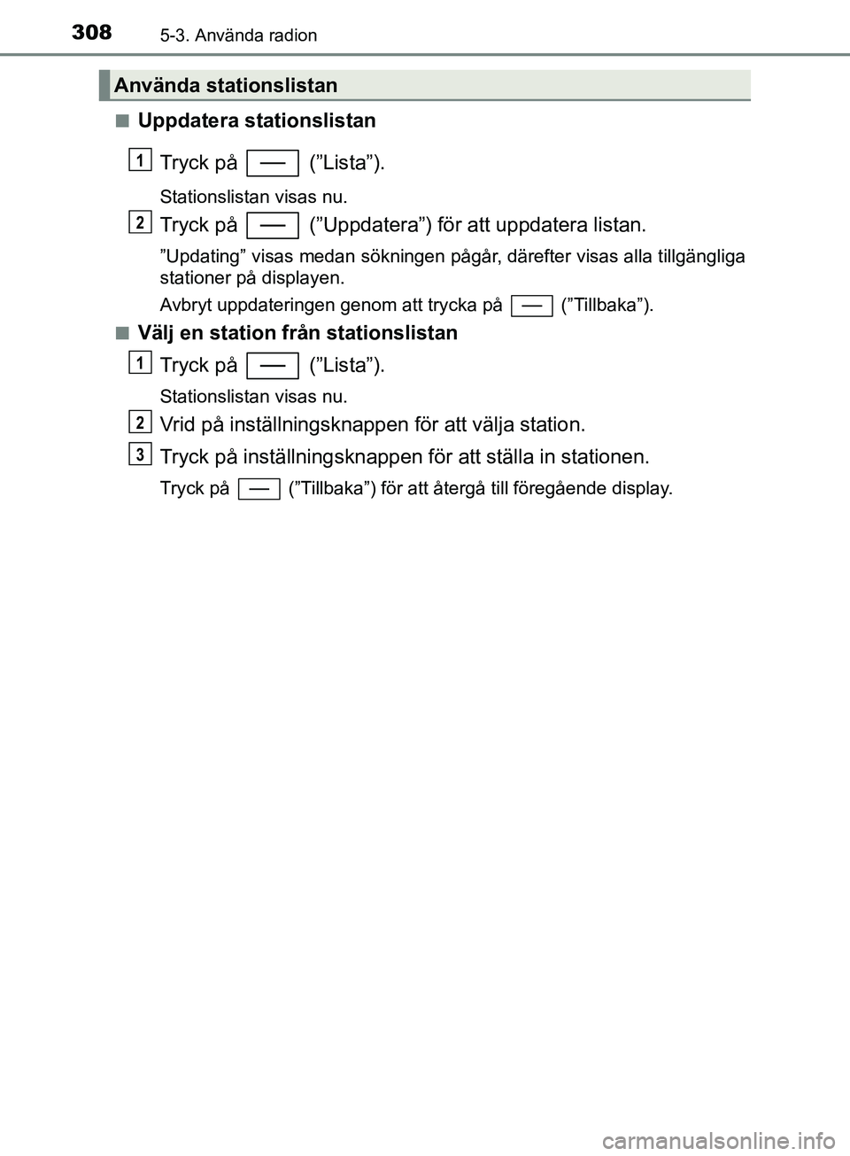 TOYOTA YARIS 2019  Bruksanvisningar (in Swedish) 3085-3. Använda radion
YARIS_HV_OM_Europe_OM52K29SEn
Uppdatera stationslistan
Tryck på   (”Lista”).
Stationslistan visas nu.
Tryck på   (”Uppdatera”) för att uppdatera listan.
”Updating
