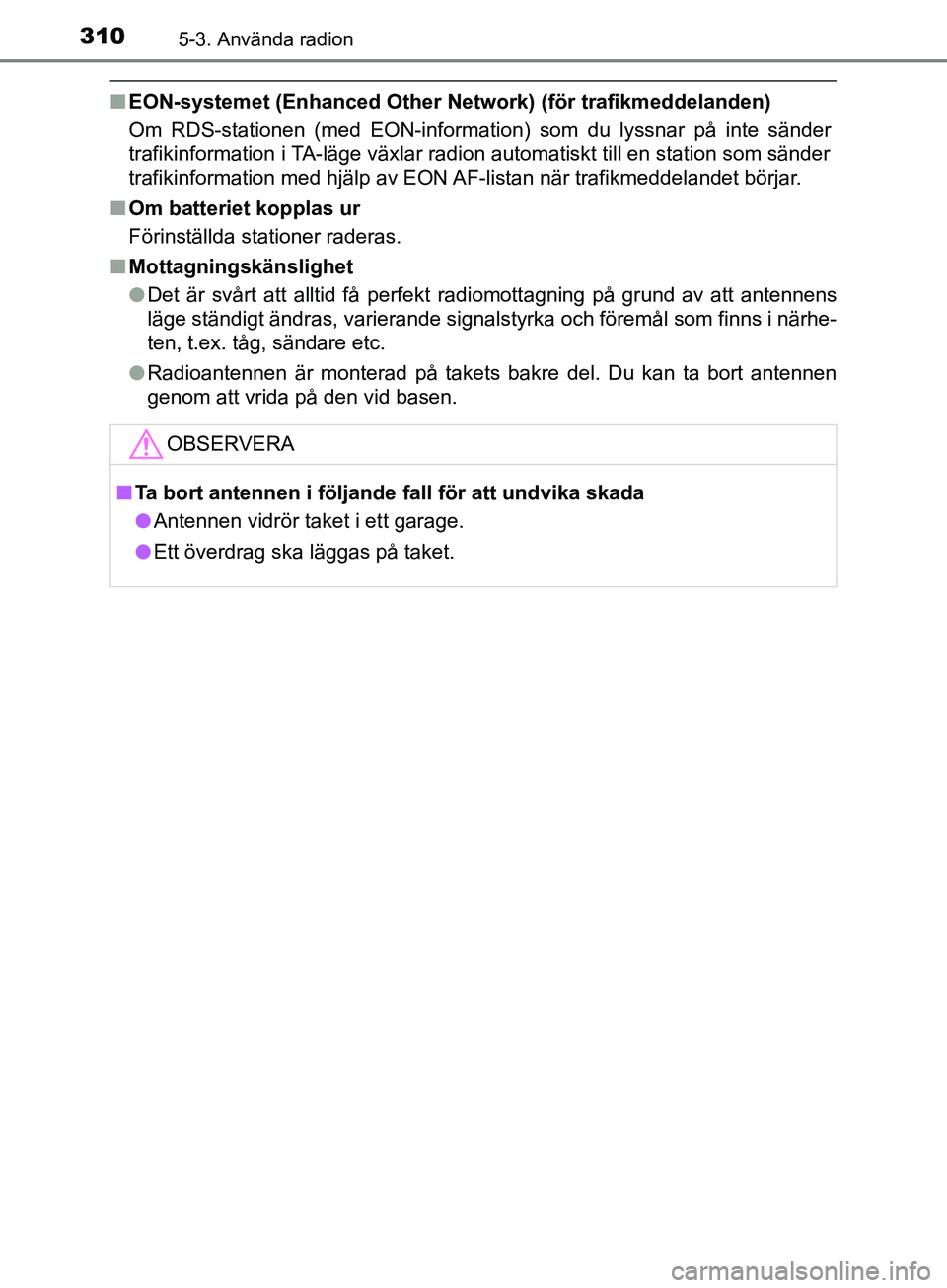 TOYOTA YARIS 2019  Bruksanvisningar (in Swedish) 3105-3. Använda radion
YARIS_HV_OM_Europe_OM52K29SE
nEON-systemet (Enhanced Other Network) (för trafikmeddelanden)
Om RDS-stationen (med EON-information) som du lyssnar på inte sänder
trafikinform