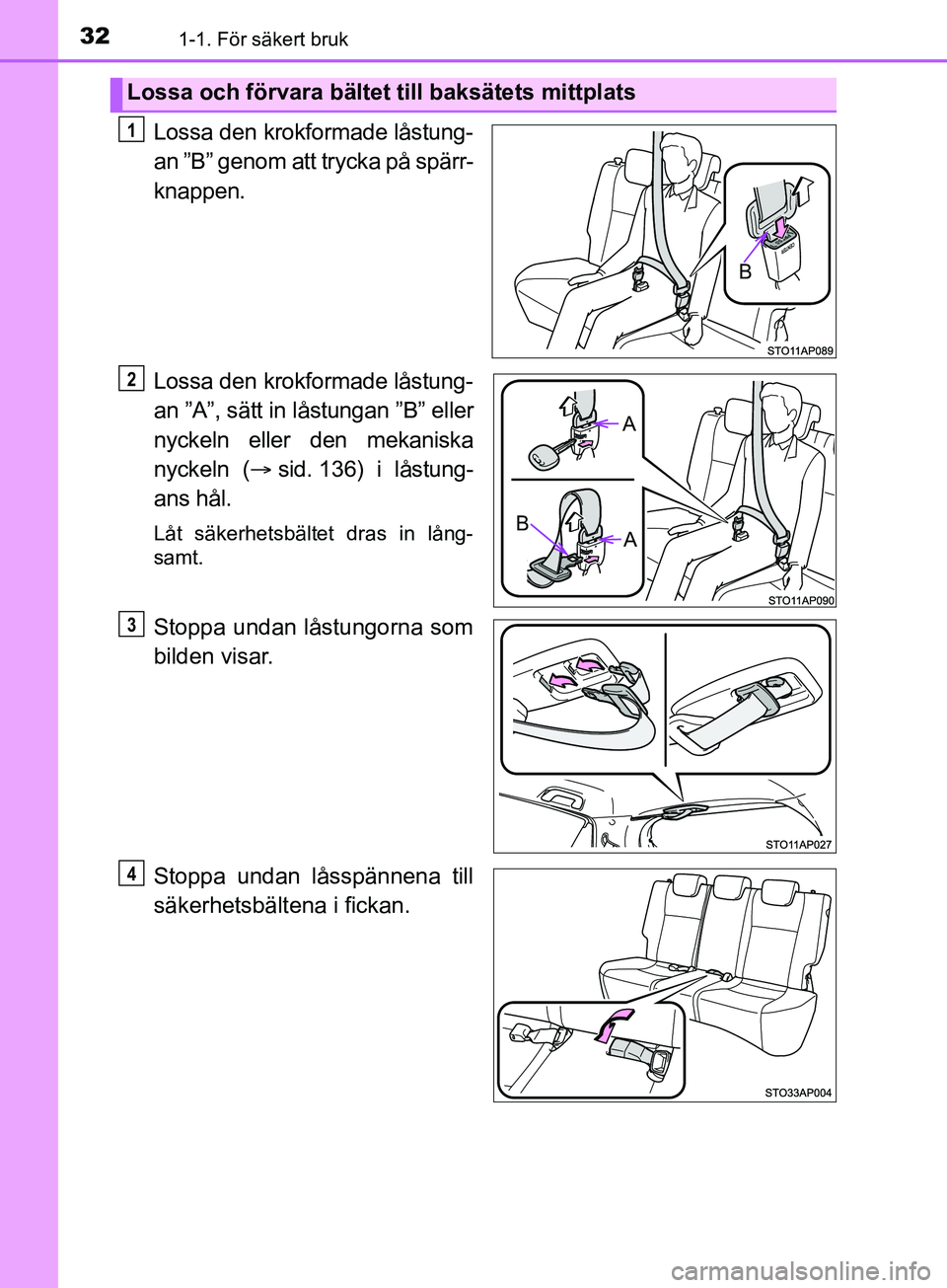 TOYOTA YARIS 2019 Bruksanvisningar (in Swedish) 321-1. För säkert bruk
YARIS_HV_OM_Europe_OM52K29SE
Lossa den krokformade låstung-
an ”B” genom att trycka på spärr-
knappen.
Lossa den krokformade låstung-
an ”A”, sätt in låstungan TOYOTA YARIS 2019 Bruksanvisningar (in Swedish) 321-1. För säkert bruk
YARIS_HV_OM_Europe_OM52K29SE
Lossa den krokformade låstung-
an ”B” genom att trycka på spärr-
knappen.
Lossa den krokformade låstung-
an ”A”, sätt in låstungan