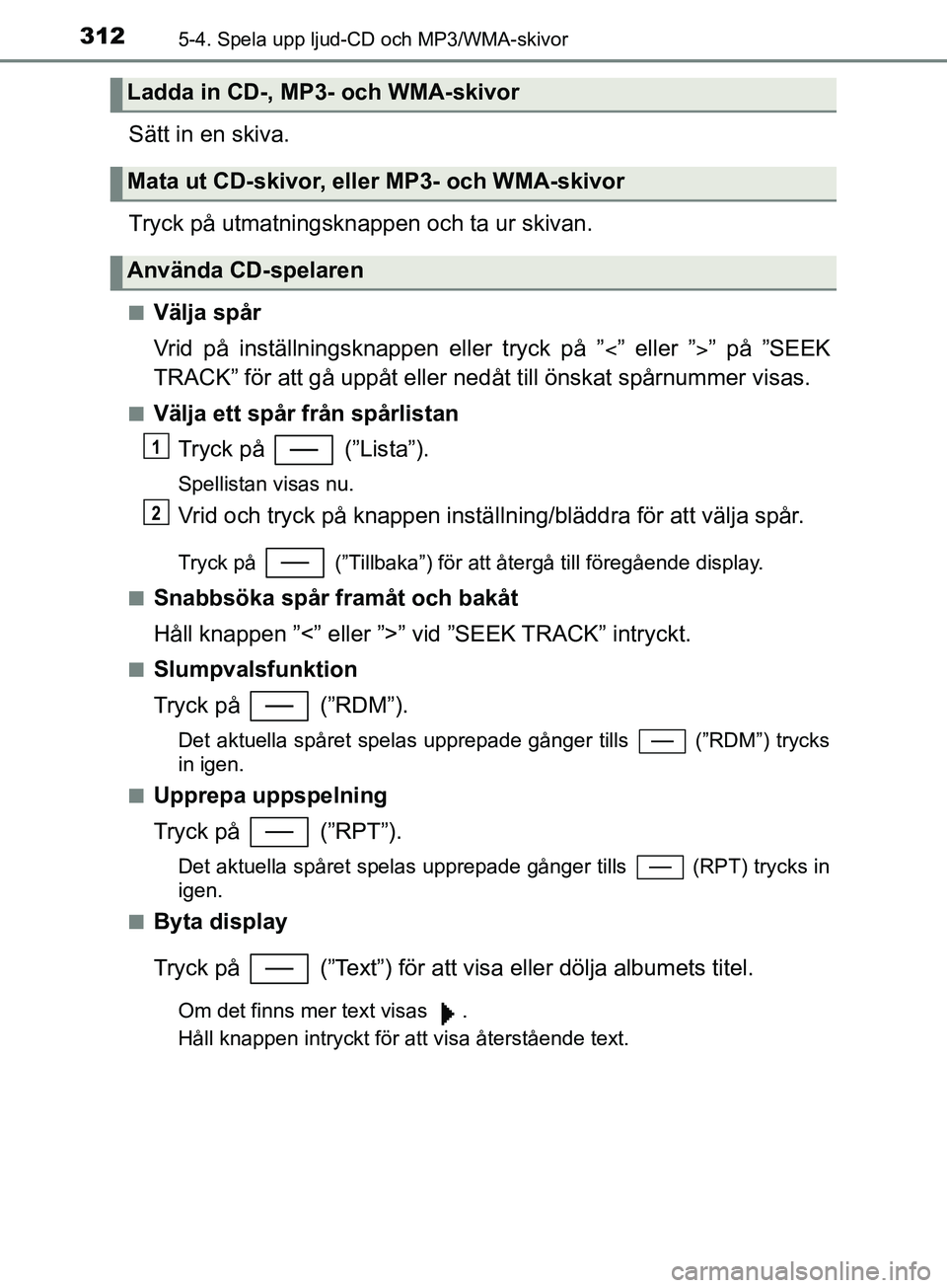 TOYOTA YARIS 2019  Bruksanvisningar (in Swedish) 3125-4. Spela upp ljud-CD och MP3/WMA-skivor
YARIS_HV_OM_Europe_OM52K29SE
Sätt in en skiva.
Tryck på utmatningsknappen och ta ur skivan.
nVälja spår
Vrid på inställningsknappen eller tryck på 