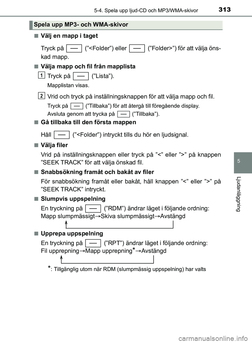 TOYOTA YARIS 2019  Bruksanvisningar (in Swedish) 3135-4. Spela upp ljud-CD och MP3/WMA-skivor
5
Ljudanläggning
YARIS_HV_OM_Europe_OM52K29SEn
Välj en mapp i taget
Tryck på   (”<Folder”) eller   (”Folder>”) för att välja öns-
kad mapp.
n