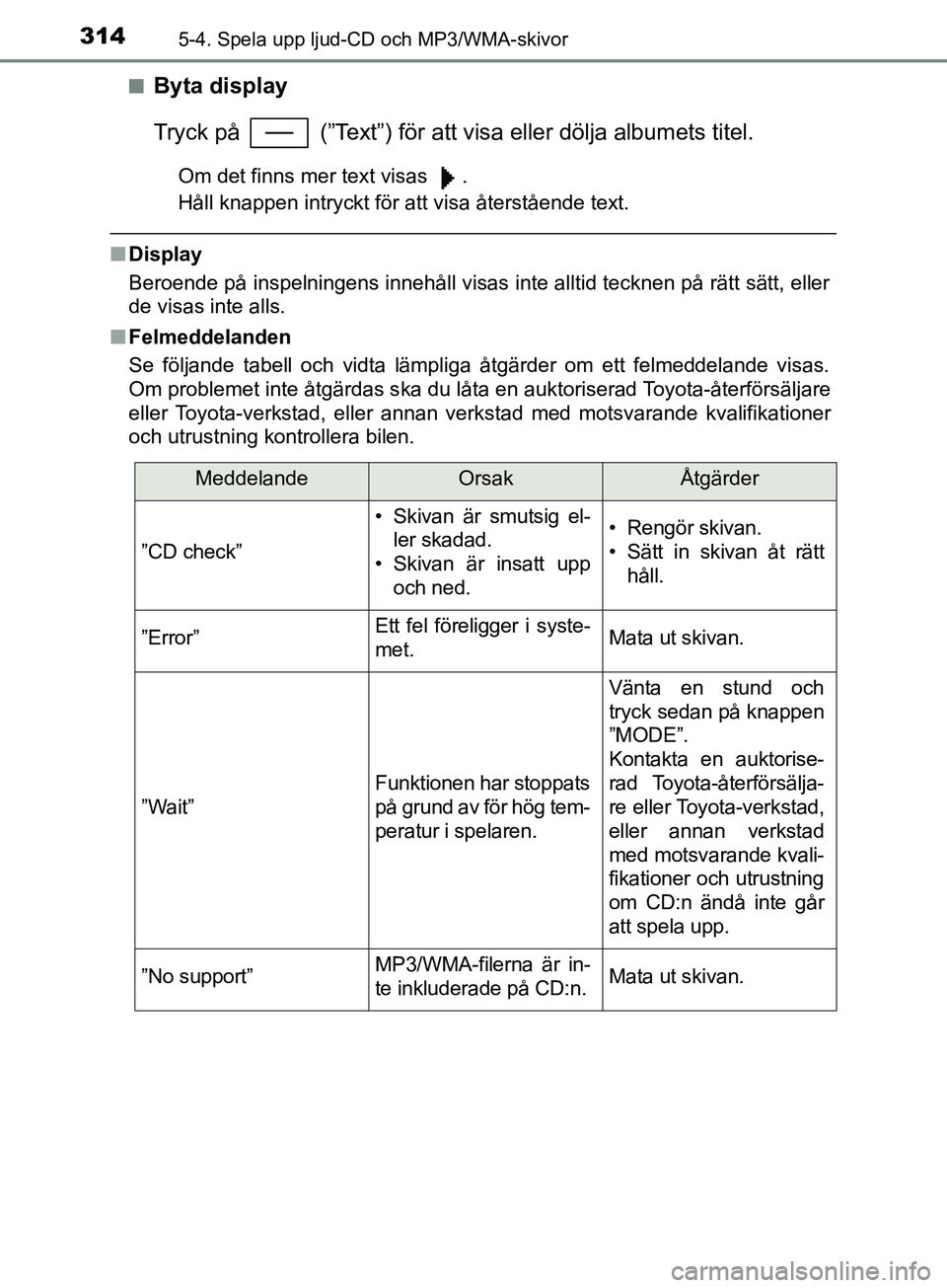 TOYOTA YARIS 2019  Bruksanvisningar (in Swedish) 3145-4. Spela upp ljud-CD och MP3/WMA-skivor
YARIS_HV_OM_Europe_OM52K29SEn
Byta display
Tryck på   (”Text”) för att visa eller dölja albumets titel.
Om det finns mer text visas  .
Håll knappen