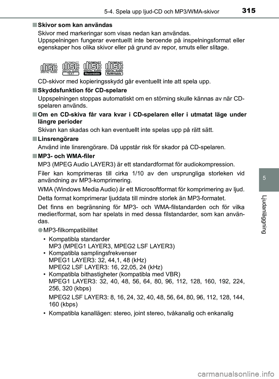 TOYOTA YARIS 2019  Bruksanvisningar (in Swedish) 3155-4. Spela upp ljud-CD och MP3/WMA-skivor
5
Ljudanläggning
YARIS_HV_OM_Europe_OM52K29SEn
Skivor som kan användas
Skivor med markeringar som visas nedan kan användas.
Uppspelningen fungerar event