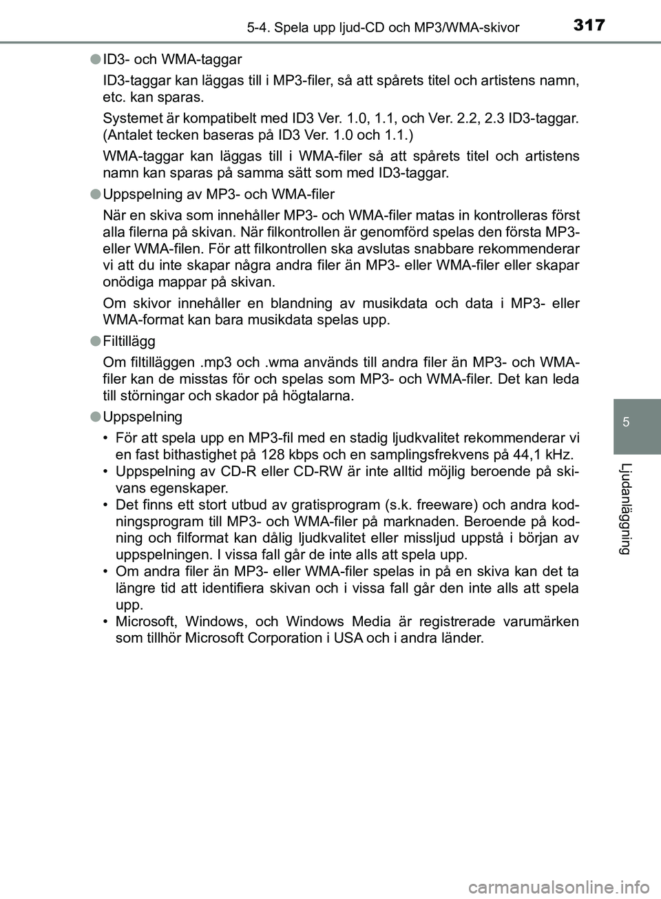 TOYOTA YARIS 2019  Bruksanvisningar (in Swedish) 3175-4. Spela upp ljud-CD och MP3/WMA-skivor
5
Ljudanläggning
YARIS_HV_OM_Europe_OM52K29SEl
ID3- och WMA-taggar
ID3-taggar kan läggas till i MP3-filer,  så att spårets titel och artistens namn,
et