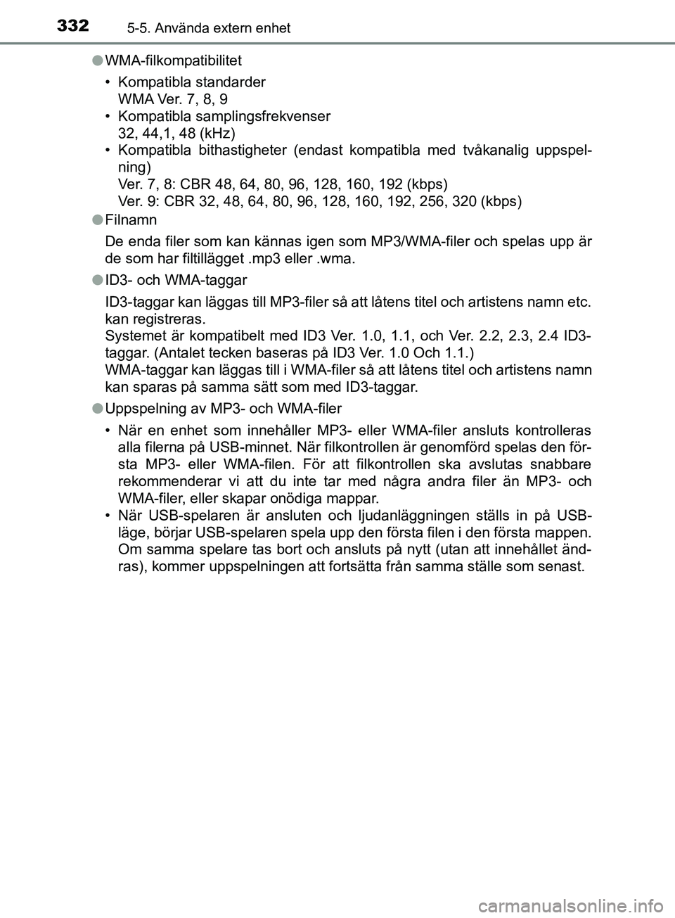 TOYOTA YARIS 2019 Bruksanvisningar (in Swedish) 3325-5. Använda extern enhet
YARIS_HV_OM_Europe_OM52K29SEl
WMA-filkompatibilitet
• Kompatibla standarder
WMA Ver. 7, 8, 9
• Kompatibla samplingsfrekvenser
32, 44,1, 48 (kHz)
• Kompatibla bithas TOYOTA YARIS 2019 Bruksanvisningar (in Swedish) 3325-5. Använda extern enhet
YARIS_HV_OM_Europe_OM52K29SEl
WMA-filkompatibilitet
• Kompatibla standarder
WMA Ver. 7, 8, 9
• Kompatibla samplingsfrekvenser
32, 44,1, 48 (kHz)
• Kompatibla bithas