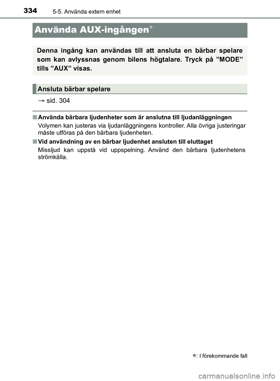 TOYOTA YARIS 2019 Bruksanvisningar (in Swedish) 3345-5. Använda extern enhet
YARIS_HV_OM_Europe_OM52K29SE
Använda AUX-ingången
sid. 304
nAnvända bärbara ljudenheter som är anslutna till ljudanläggningen
Volymen kan justeras via ljudan TOYOTA YARIS 2019 Bruksanvisningar (in Swedish) 3345-5. Använda extern enhet
YARIS_HV_OM_Europe_OM52K29SE
Använda AUX-ingången
sid. 304
nAnvända bärbara ljudenheter som är anslutna till ljudanläggningen
Volymen kan justeras via ljudan