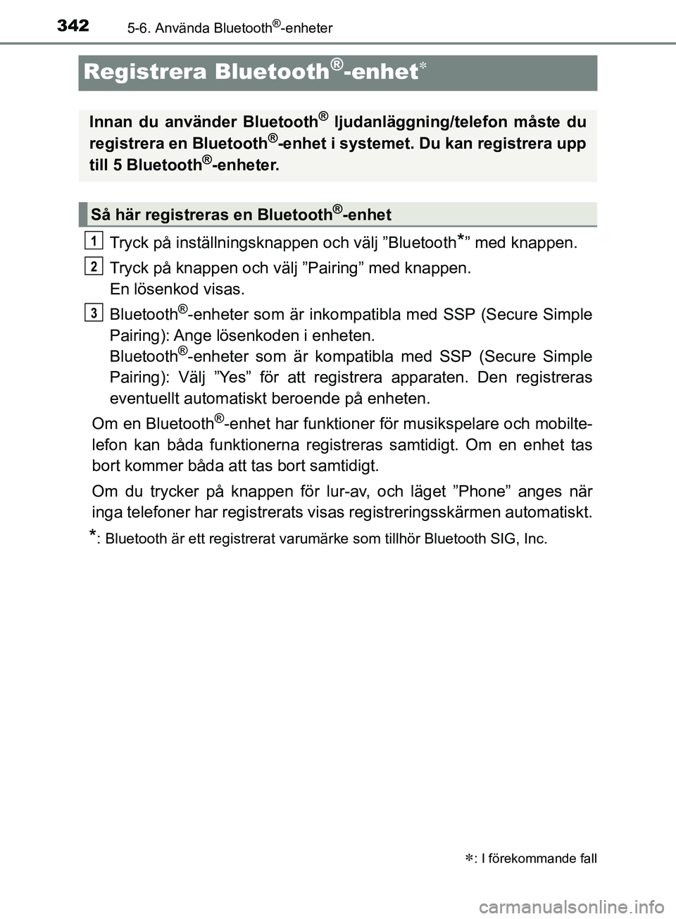 TOYOTA YARIS 2019 Bruksanvisningar (in Swedish) 3425-6. Använda Bluetooth®-enheter
YARIS_HV_OM_Europe_OM52K29SE
Registrera Bluetooth®-enhet
Tryck på inställningsknappen och välj ”Bluetooth*” med knappen.
Tryck på knappen och välj TOYOTA YARIS 2019 Bruksanvisningar (in Swedish) 3425-6. Använda Bluetooth®-enheter
YARIS_HV_OM_Europe_OM52K29SE
Registrera Bluetooth®-enhet
Tryck på inställningsknappen och välj ”Bluetooth*” med knappen.
Tryck på knappen och välj